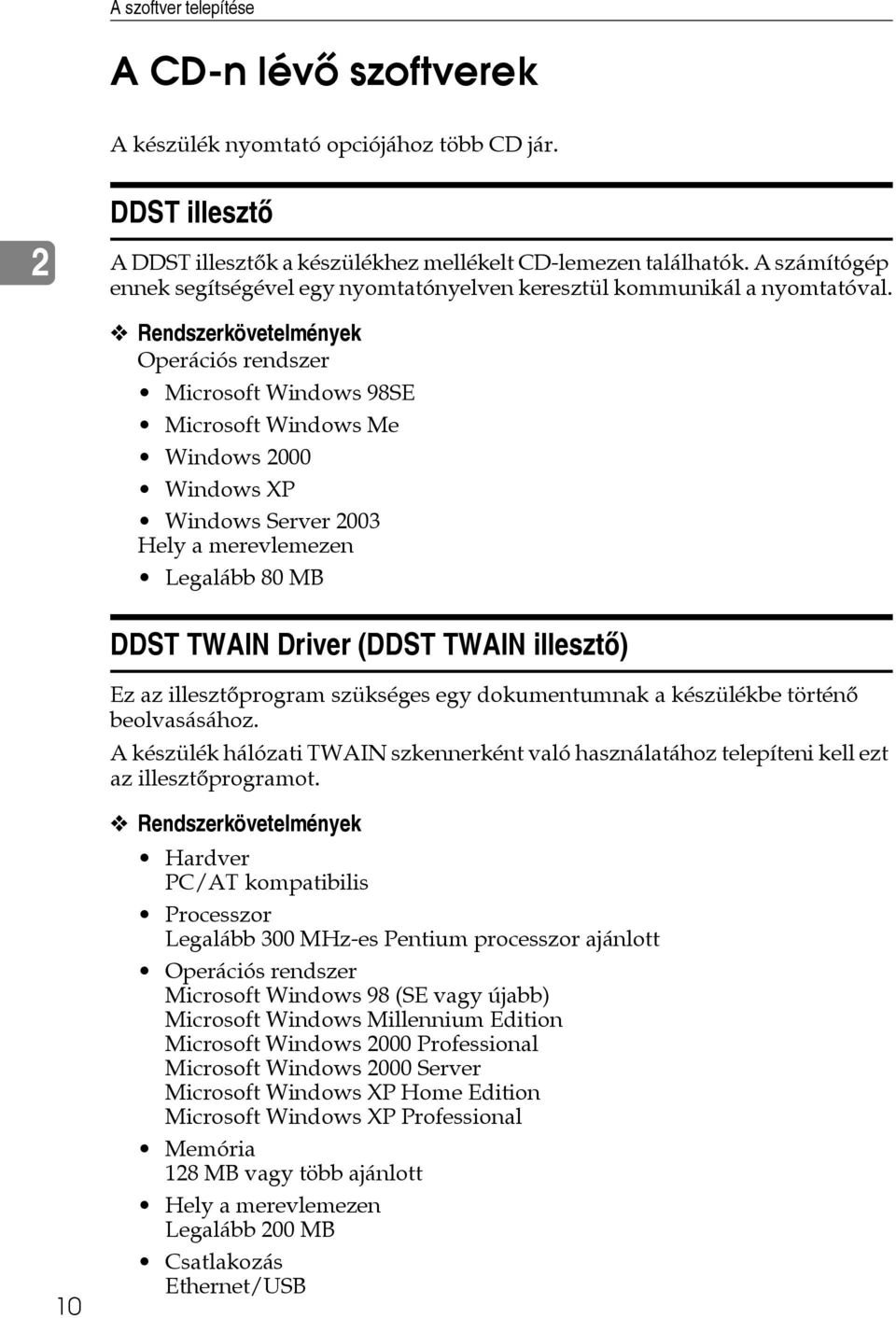 Rendszerkövetelmények Operációs rendszer Microsoft Windows 98SE Microsoft Windows Me Windows 2000 Windows XP Windows Server 2003 Hely a merevlemezen Legalább 80 MB DDST TWAIN Driver (DDST TWAIN