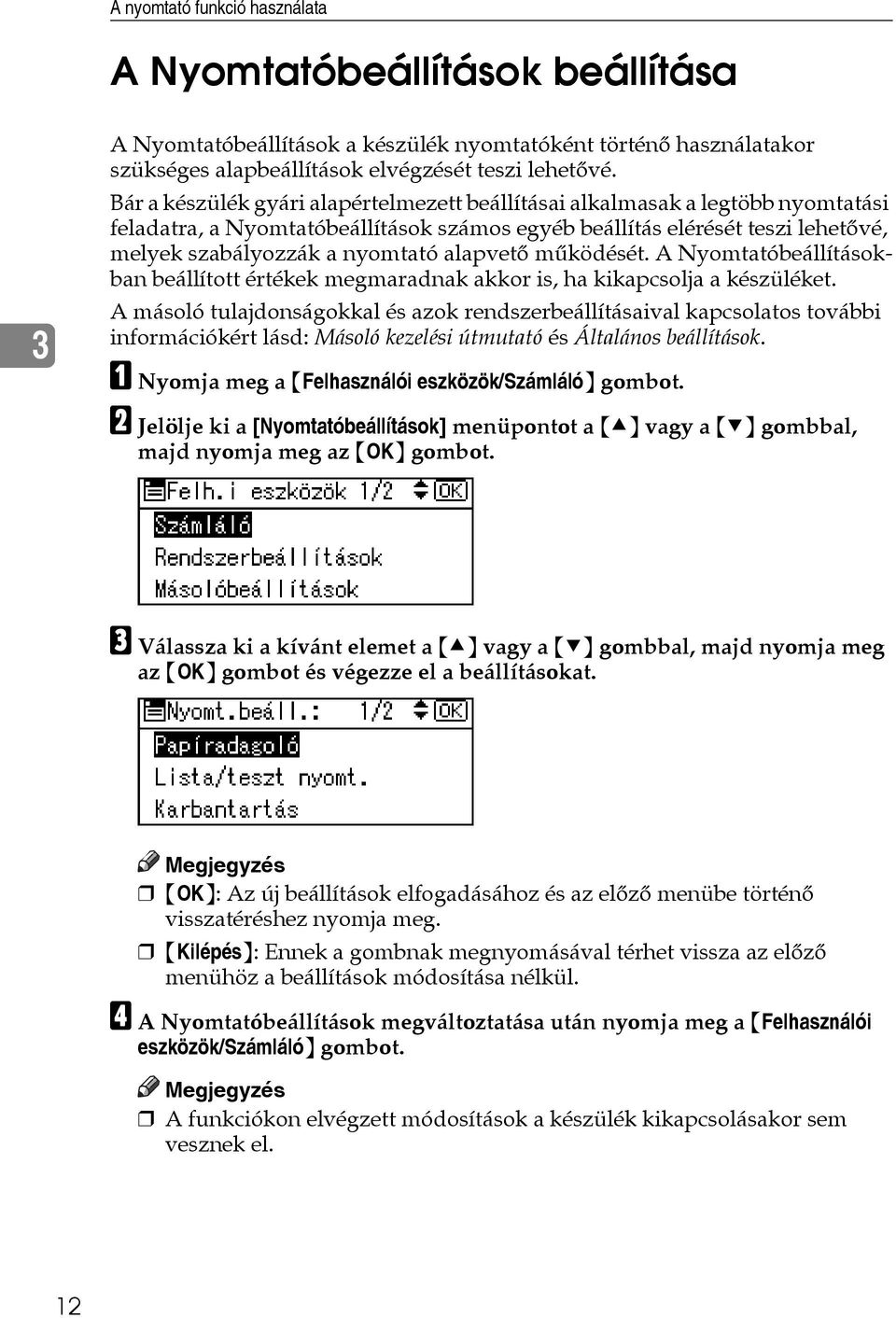 alapvetõ mûködését. A Nyomtatóbeállításokban beállított értékek megmaradnak akkor is, ha kikapcsolja a készüléket.