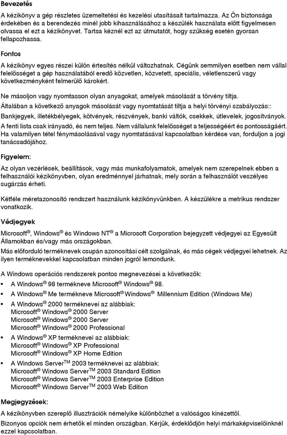 Tartsa kéznél ezt az útmutatót, hogy szükség esetén gyorsan fellapozhassa. Fontos A kézikönyv egyes részei külön értesítés nélkül változhatnak.