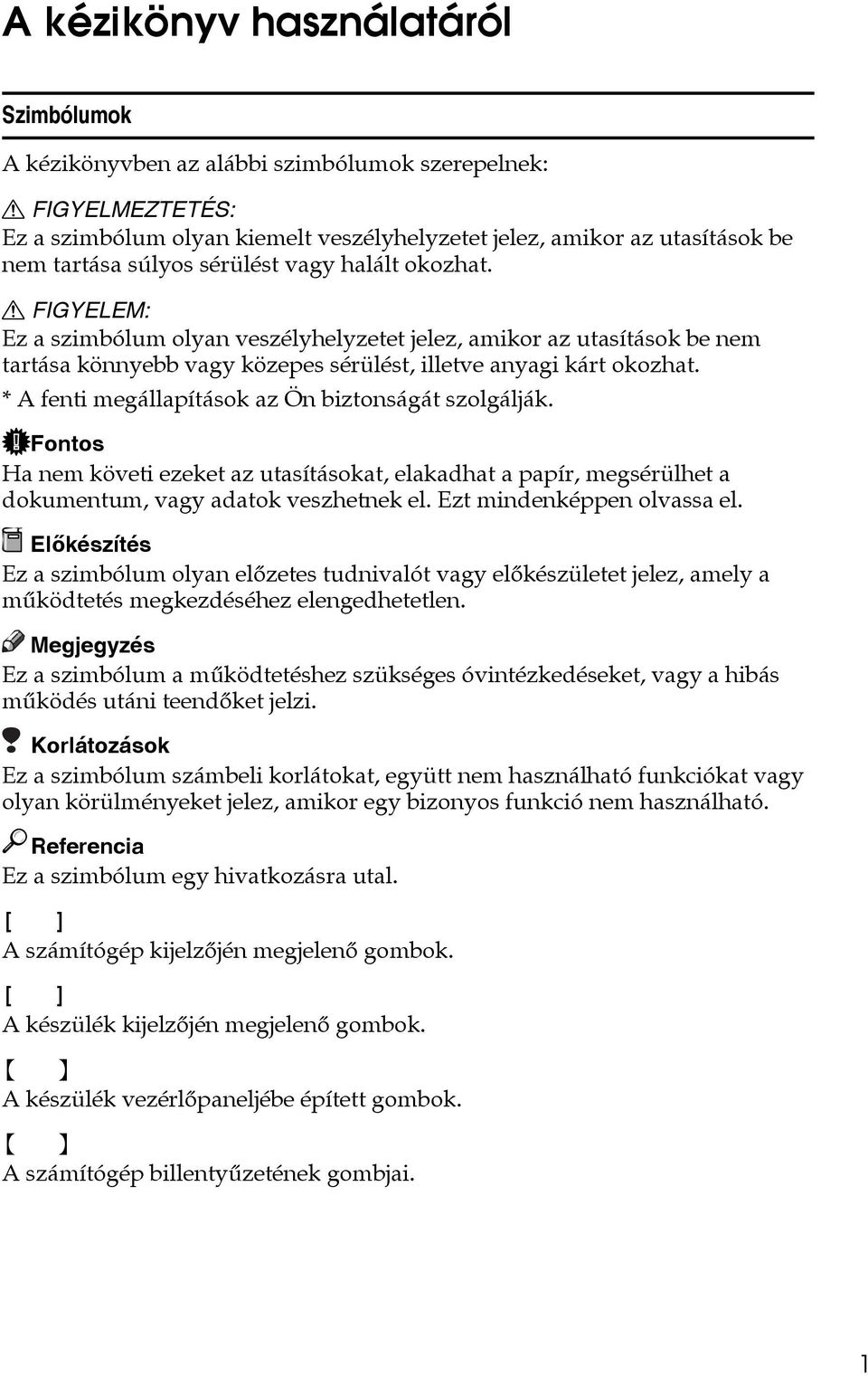 * A fenti megállapítások az Ön biztonságát szolgálják. Fontos Ha nem követi ezeket az utasításokat, elakadhat a papír, megsérülhet a dokumentum, vagy adatok veszhetnek el. Ezt mindenképpen olvassa el.