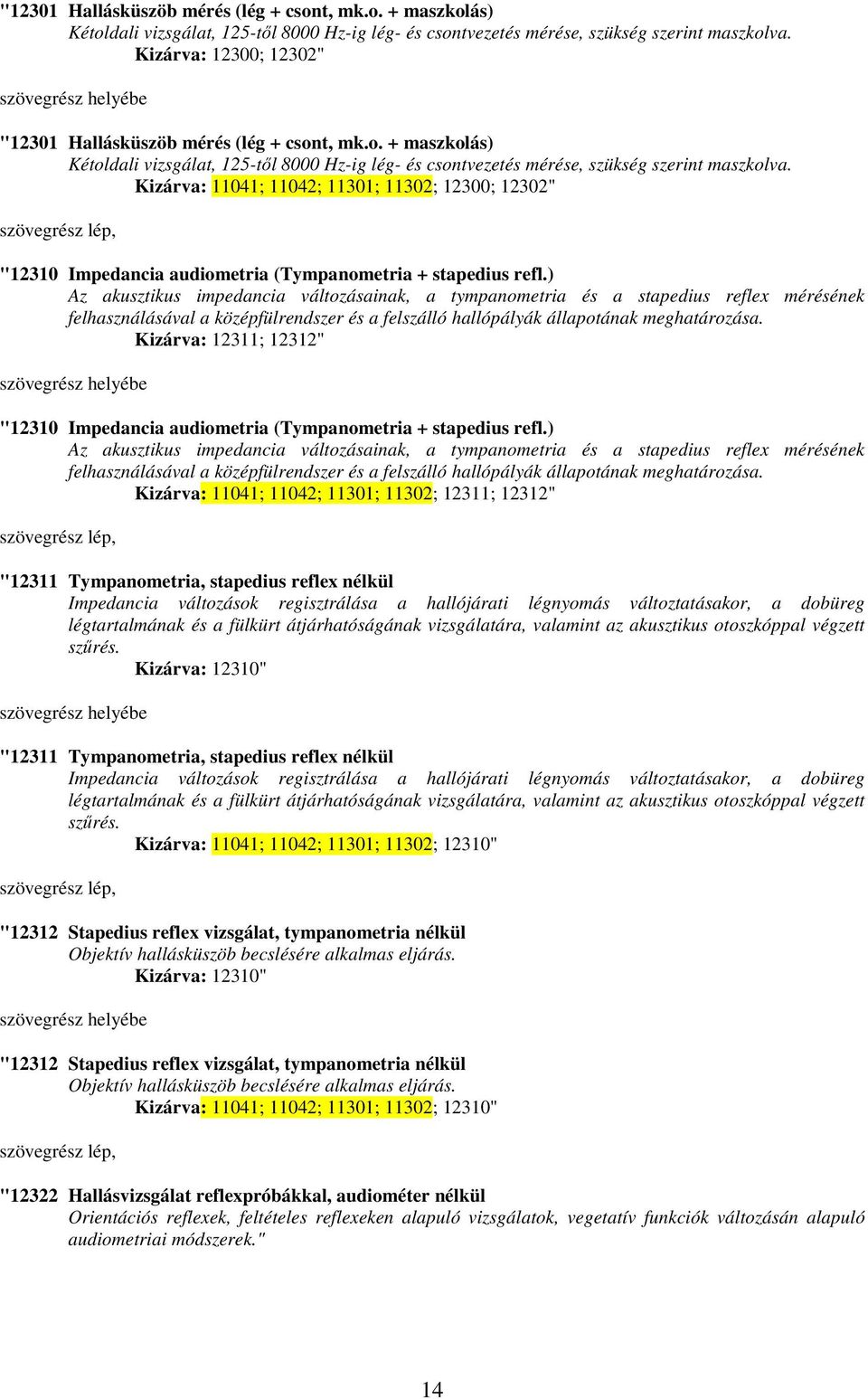 ) Az akusztikus impedancia változásainak, a tympanometria és a stapedius reflex mérésének felhasználásával a középfülrendszer és a felszálló hallópályák állapotának meghatározása.