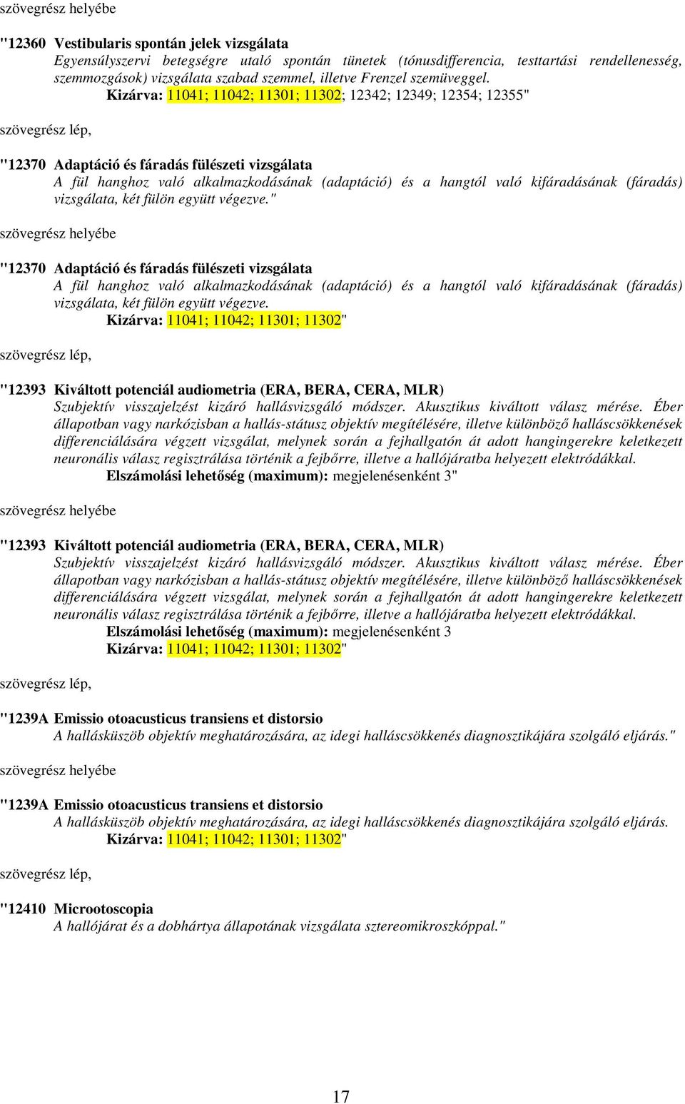 Kizárva: 11041; 11042; 11301; 11302; 12342; 12349; 12354; 12355" "12370 Adaptáció és fáradás fülészeti vizsgálata A fül hanghoz való alkalmazkodásának (adaptáció) és a hangtól való kifáradásának