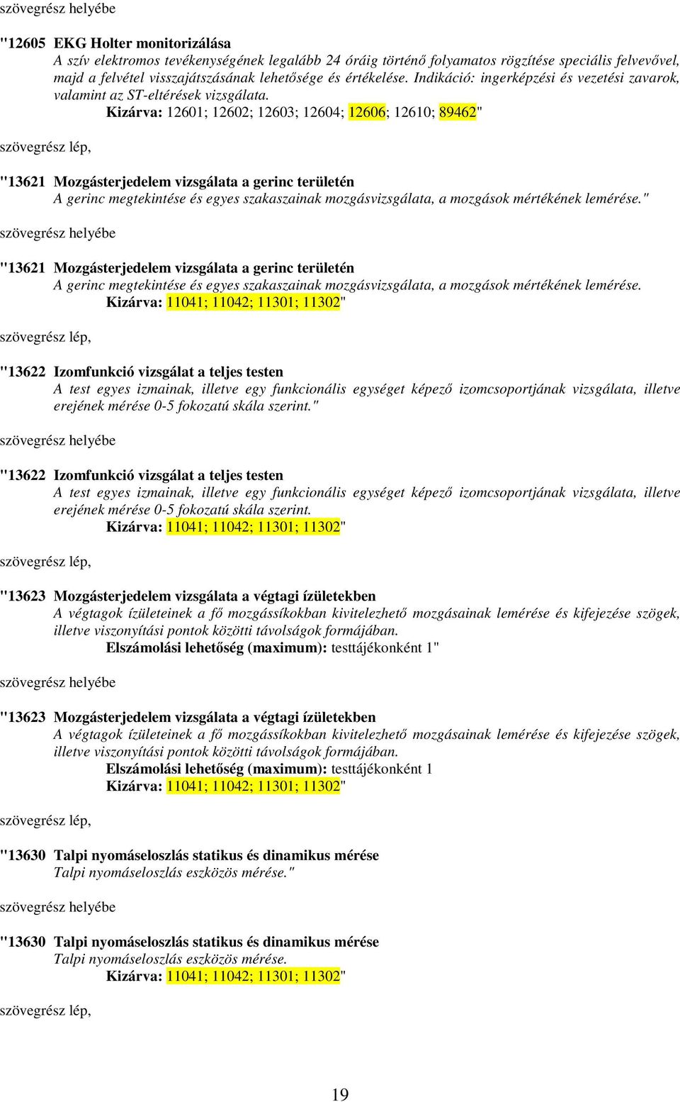 Kizárva: 12601; 12602; 12603; 12604; 12606; 12610; 89462" "13621 Mozgásterjedelem vizsgálata a gerinc területén A gerinc megtekintése és egyes szakaszainak mozgásvizsgálata, a mozgások mértékének
