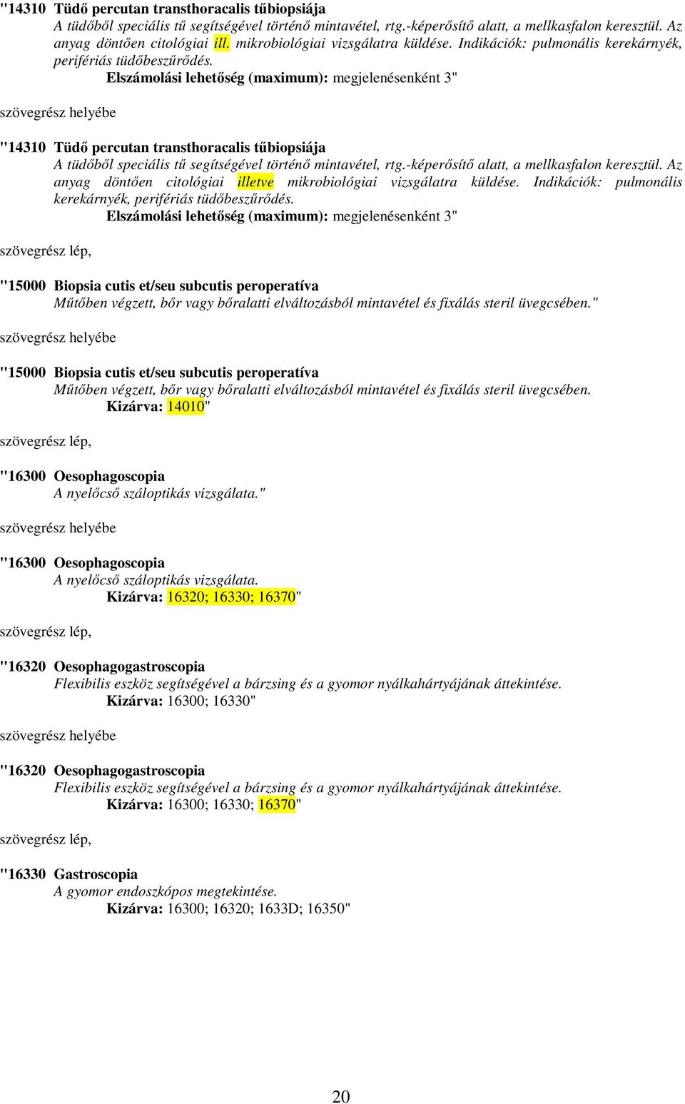 Elszámolási lehetıség (maximum): megjelenésenként 3" "14310 Tüdı percutan transthoracalis tőbiopsiája A tüdıbıl speciális tő segítségével történı mintavétel, rtg.