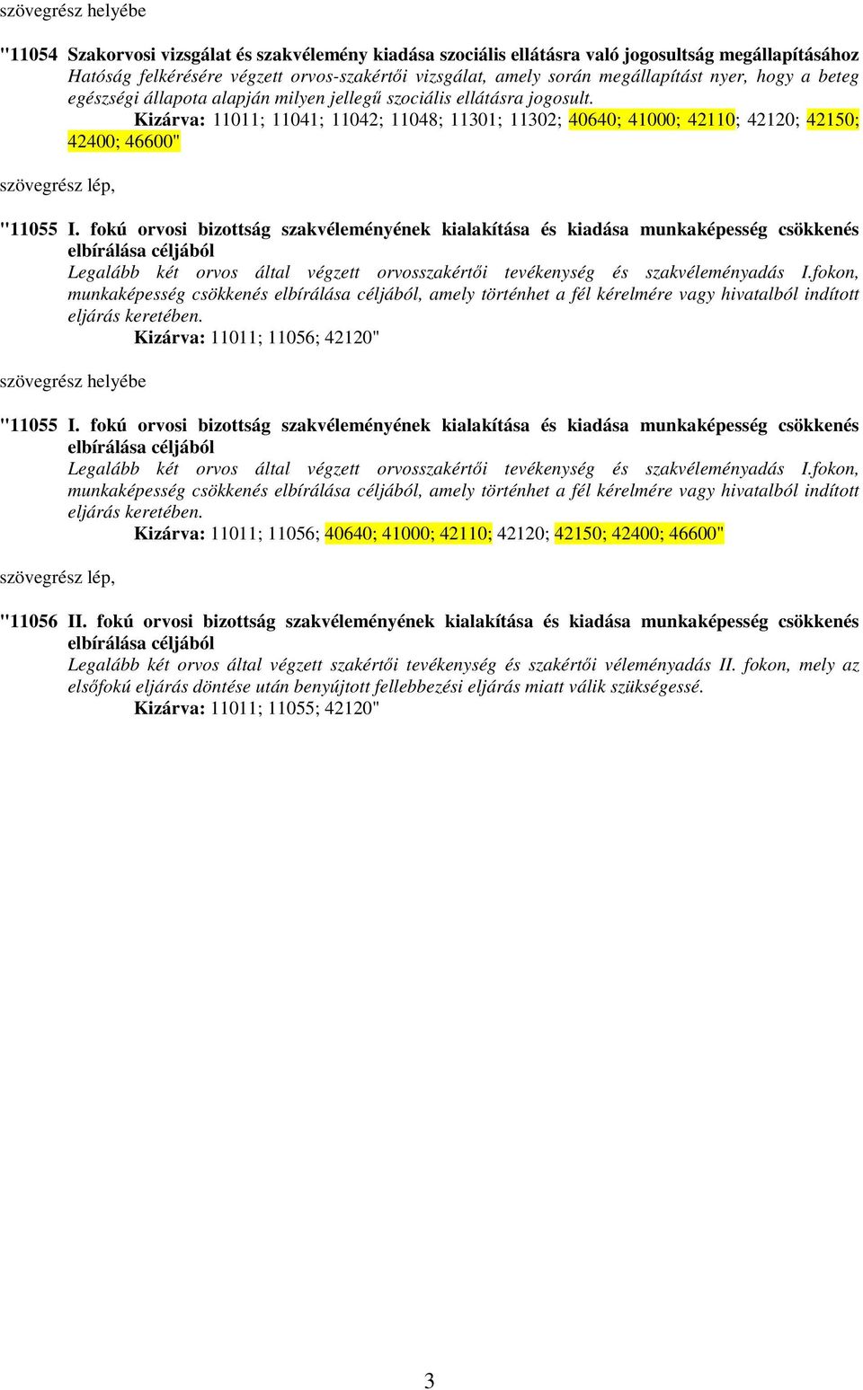 fokú orvosi bizottság szakvéleményének kialakítása és kiadása munkaképesség csökkenés elbírálása céljából Legalább két orvos által végzett orvosszakértıi tevékenység és szakvéleményadás I.