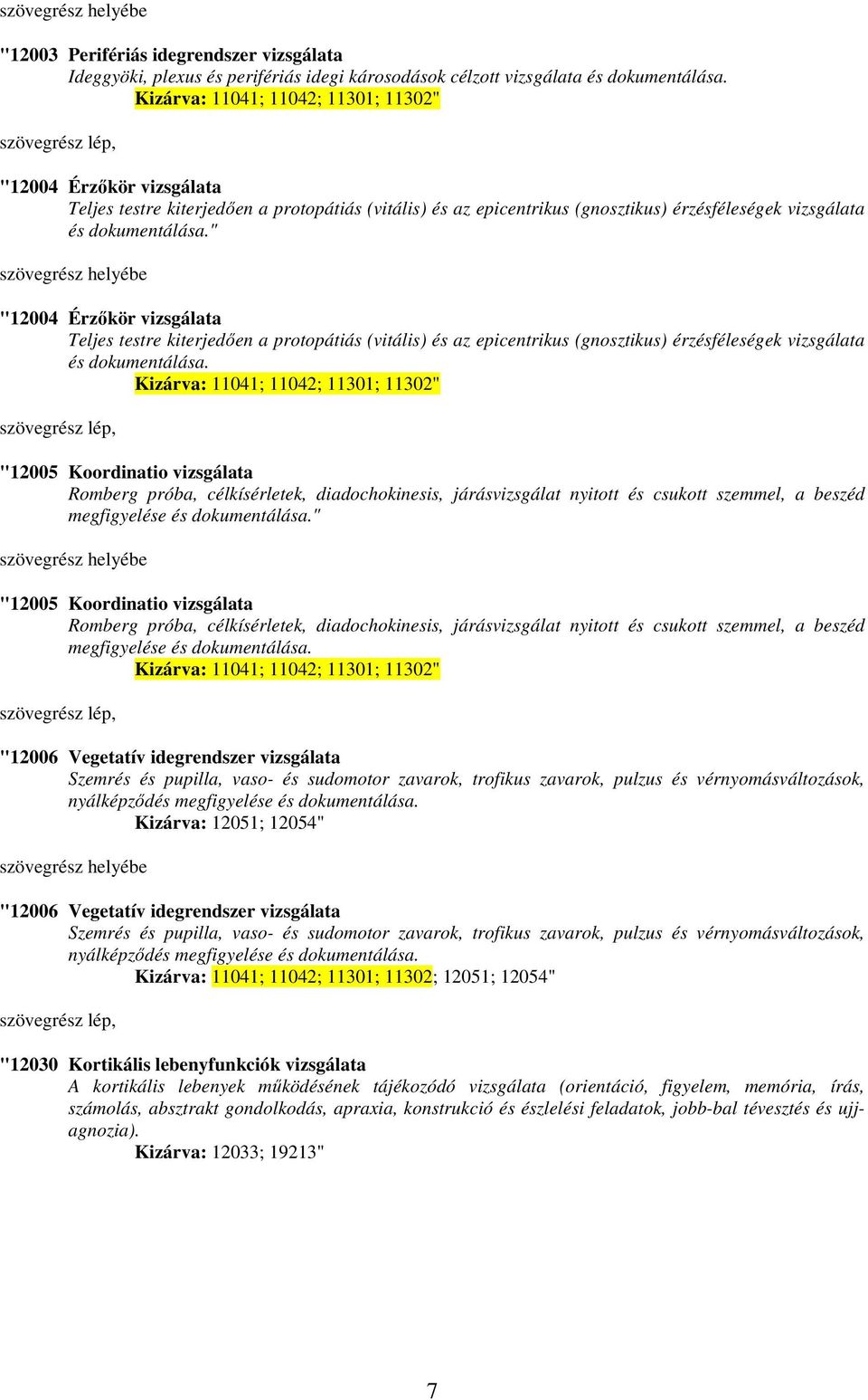 " "12004 Érzıkör vizsgálata Teljes testre kiterjedıen a protopátiás (vitális) és az epicentrikus (gnosztikus) érzésféleségek vizsgálata és dokumentálása.