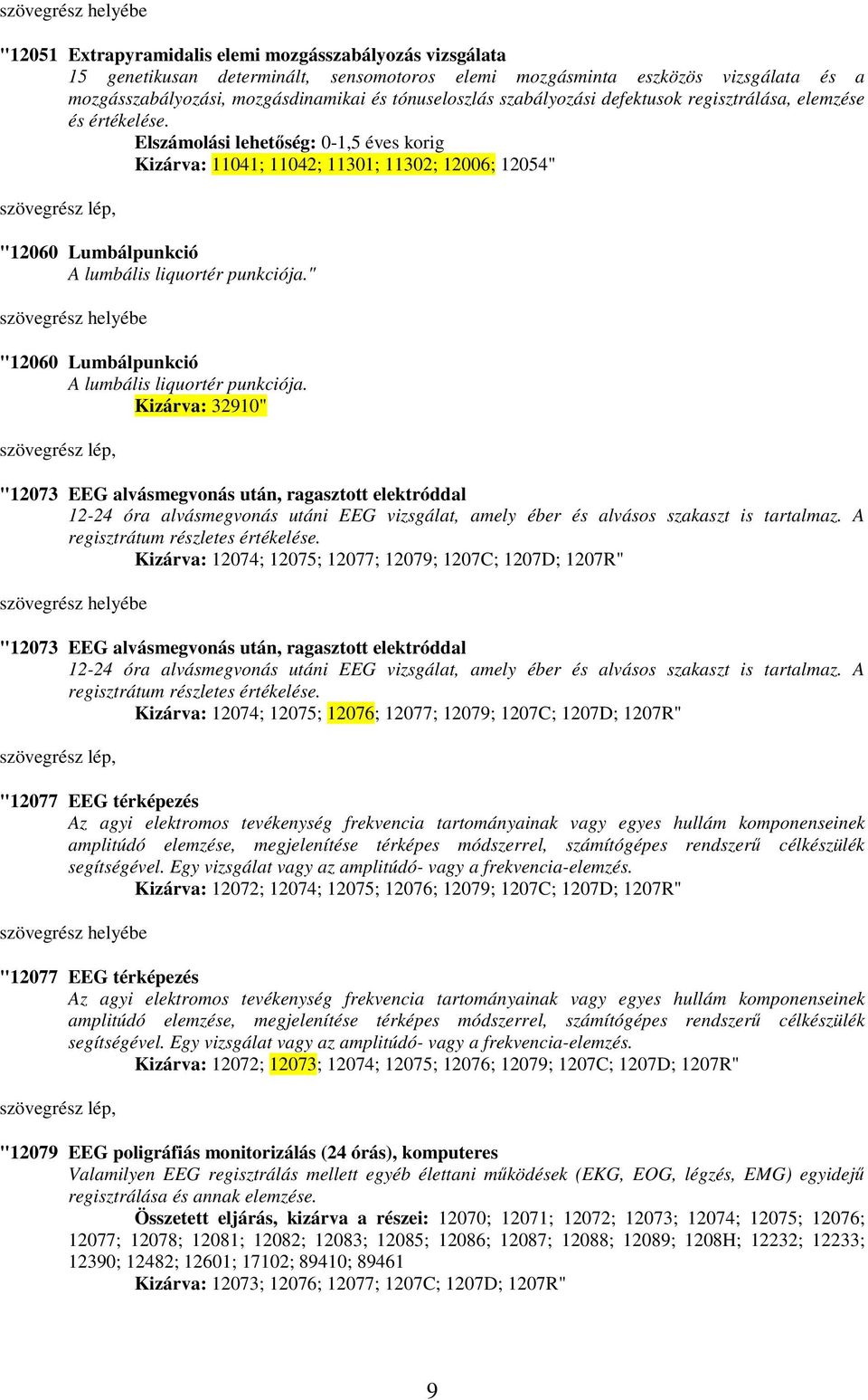 Elszámolási lehetıség: 0-1,5 éves korig Kizárva: 11041; 11042; 11301; 11302; 12006; 12054" "12060 Lumbálpunkció A lumbális liquortér punkciója.