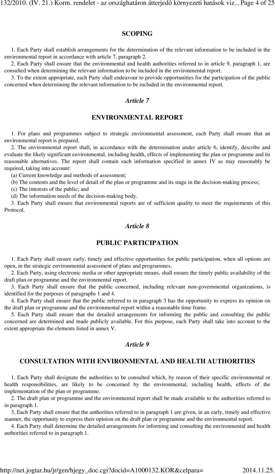 2. Each Party shall ensure that the environmental and health authorities referred to in article 9, paragraph 1, are consulted when determining the relevant information to be included in the