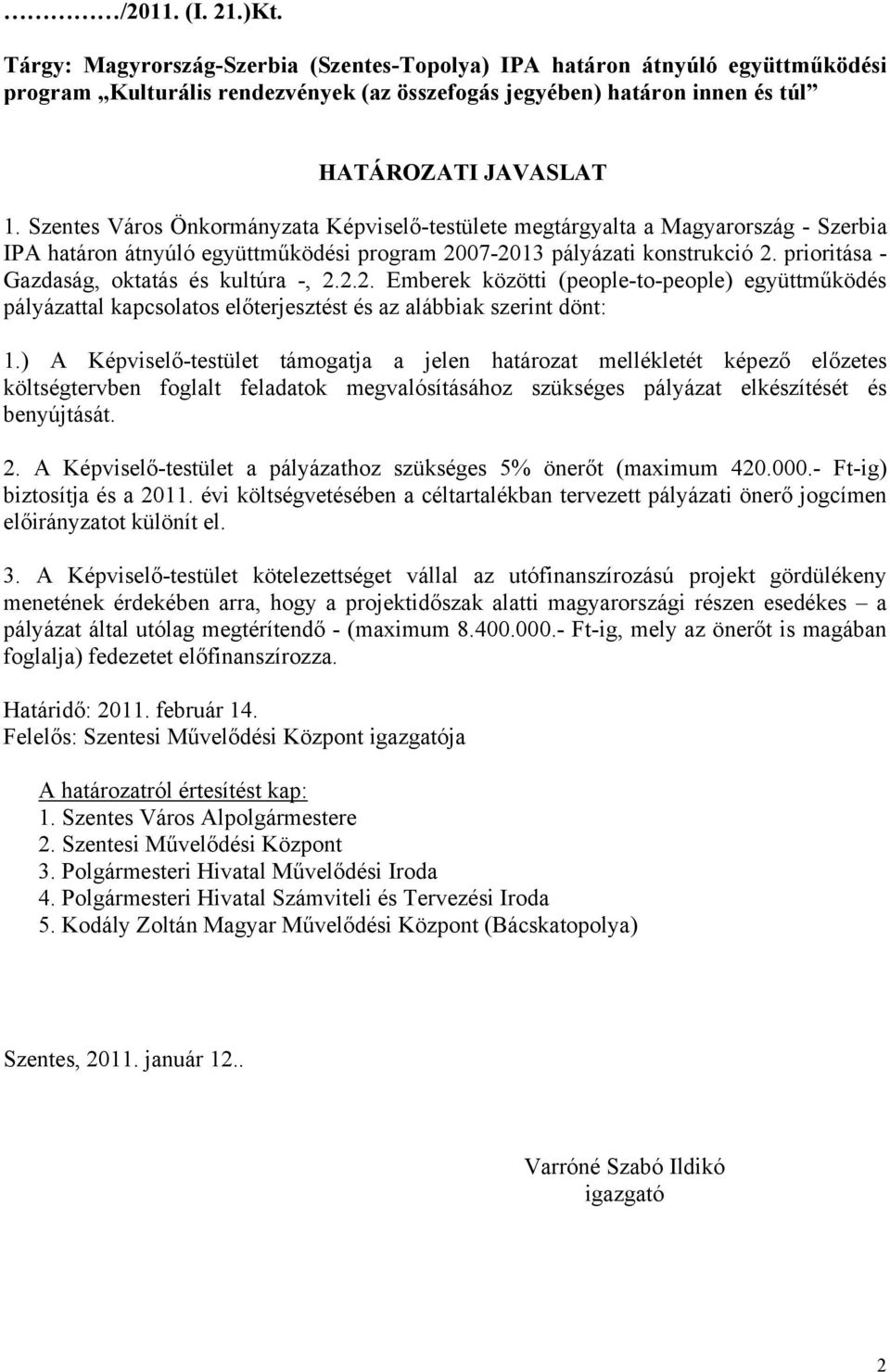 prioritása - Gazdaság, oktatás és kultúra -, 2.2.2. Emberek közötti (people-to-people) együttműködés pályázattal kapcsolatos előterjesztést és az alábbiak szerint dönt: 1.