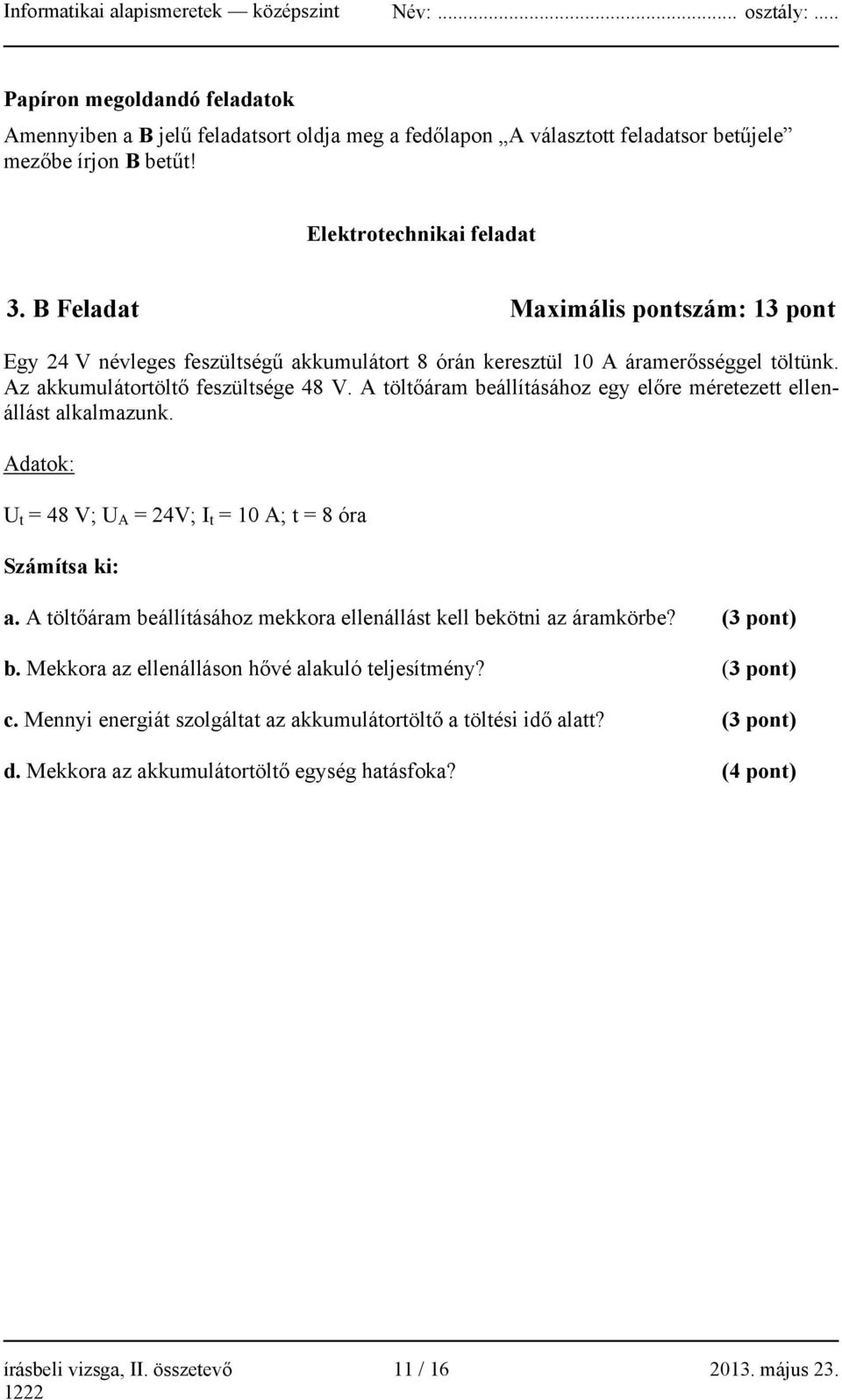 A töltőáram beállításához egy előre méretezett ellenállást alkalmazunk. Adatok: U t = 48 V; U A = 24V; I t = 10 A; t = 8 óra Számítsa ki: a.