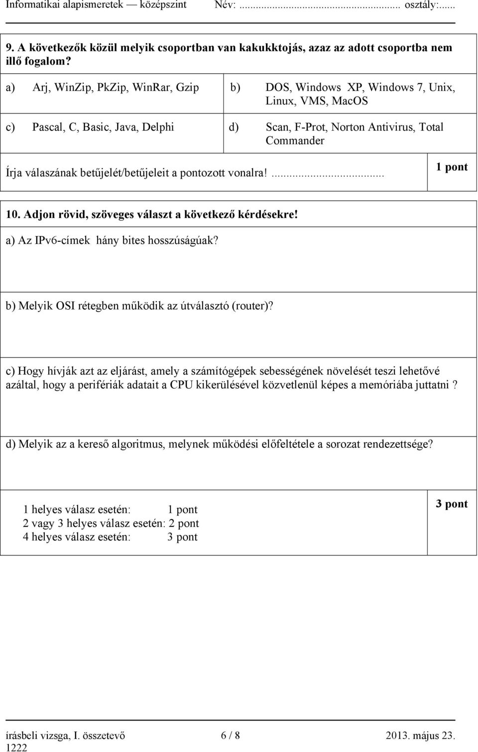 betűjelét/betűjeleit a pontozott vonalra!... 1 pont 10. Adjon rövid, szöveges választ a következő kérdésekre! a) Az IPv6-címek hány bites hosszúságúak?