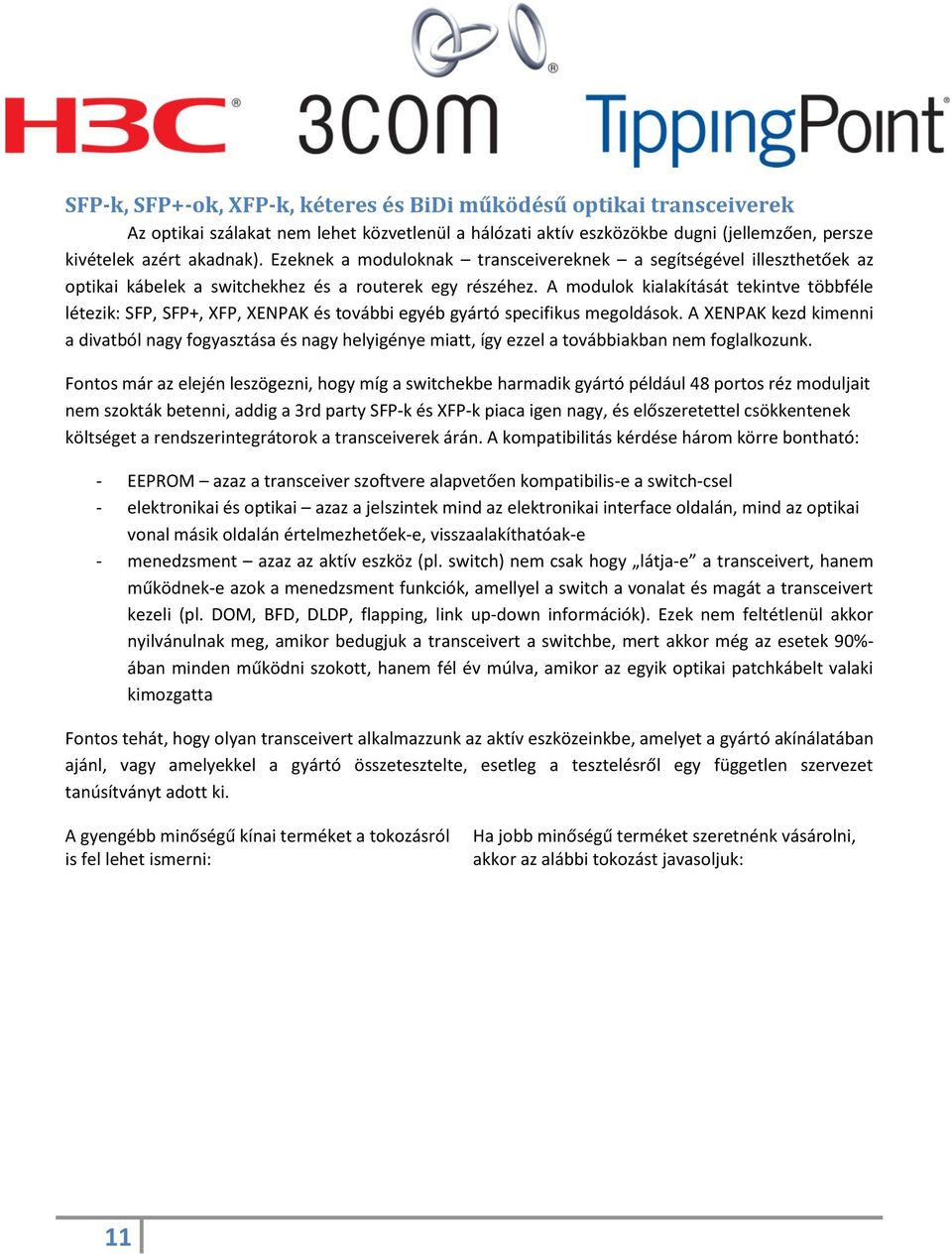 A modulok kialakítását tekintve többféle létezik: SFP, SFP+, XFP, XENPAK és további egyéb gyártó specifikus megoldások.