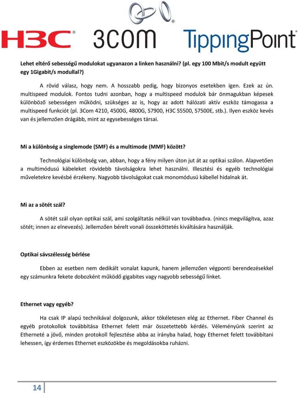 Fontos tudni azonban, hogy a multispeed modulok bár önmagukban képesek különböző sebességen működni, szükséges az is, hogy az adott hálózati aktív eszköz támogassa a multispeed funkciót (pl.