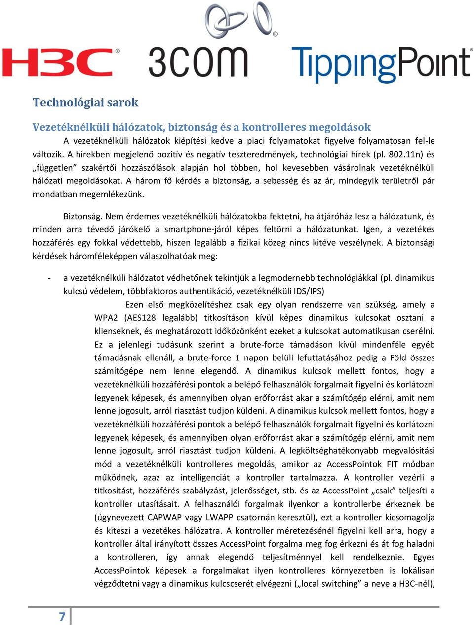 11n) és független szakértői hozzászólások alapján hol többen, hol kevesebben vásárolnak vezetéknélküli hálózati megoldásokat.