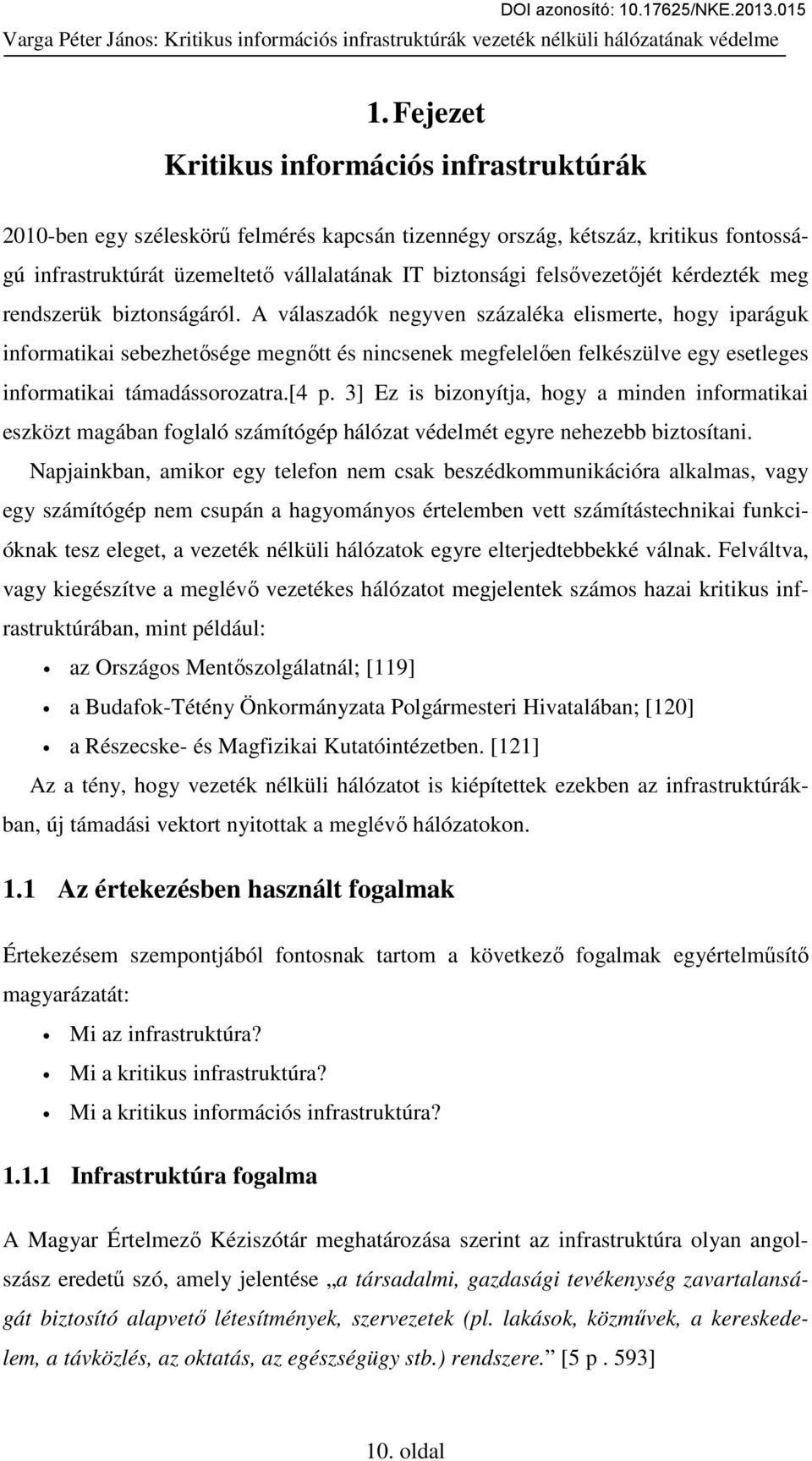 A válaszadók negyven százaléka elismerte, hogy iparáguk informatikai sebezhetősége megnőtt és nincsenek megfelelően felkészülve egy esetleges informatikai támadássorozatra.[4 p.