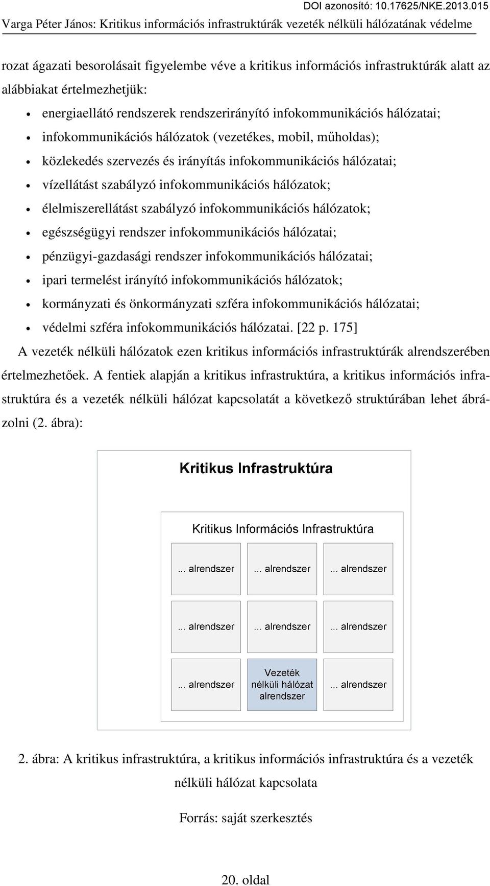 szabályzó infokommunikációs hálózatok; egészségügyi rendszer infokommunikációs hálózatai; pénzügyi-gazdasági rendszer infokommunikációs hálózatai; ipari termelést irányító infokommunikációs