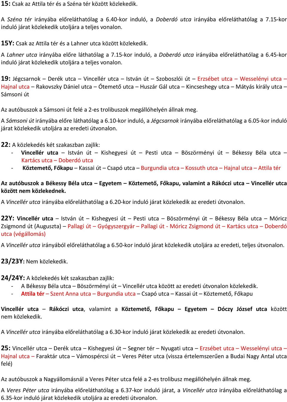 15-kor induló, a Doberdó utca irányába előreláthatólag a 6.45-kor induló járat közlekedik utoljára a teljes vonalon.