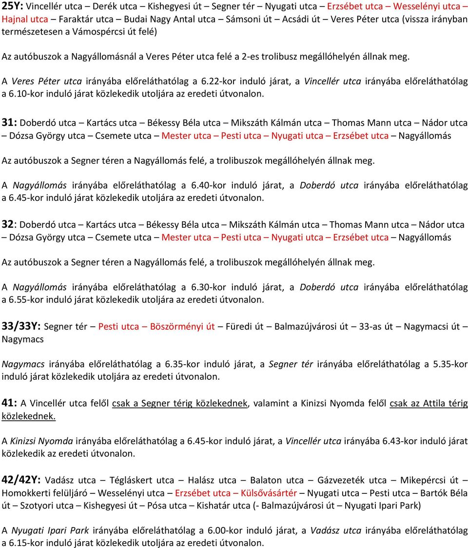 10-kor 31: Doberdó utca Kartács utca Békessy Béla utca Mikszáth Kálmán utca Thomas Mann utca Nádor utca Dózsa György utca Csemete utca Mester utca Pesti utca Nyugati utca Erzsébet utca Nagyállomás Az