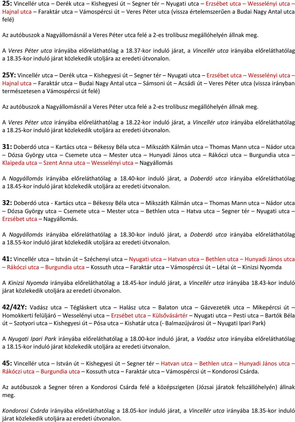 35-kor 25Y: Vincellér utca Derék utca Kishegyesi út Segner tér Nyugati utca Erzsébet utca Wesselényi utca Hajnal utca Faraktár utca Budai Nagy Antal utca Sámsoni út Acsádi út Veres Péter utca (vissza