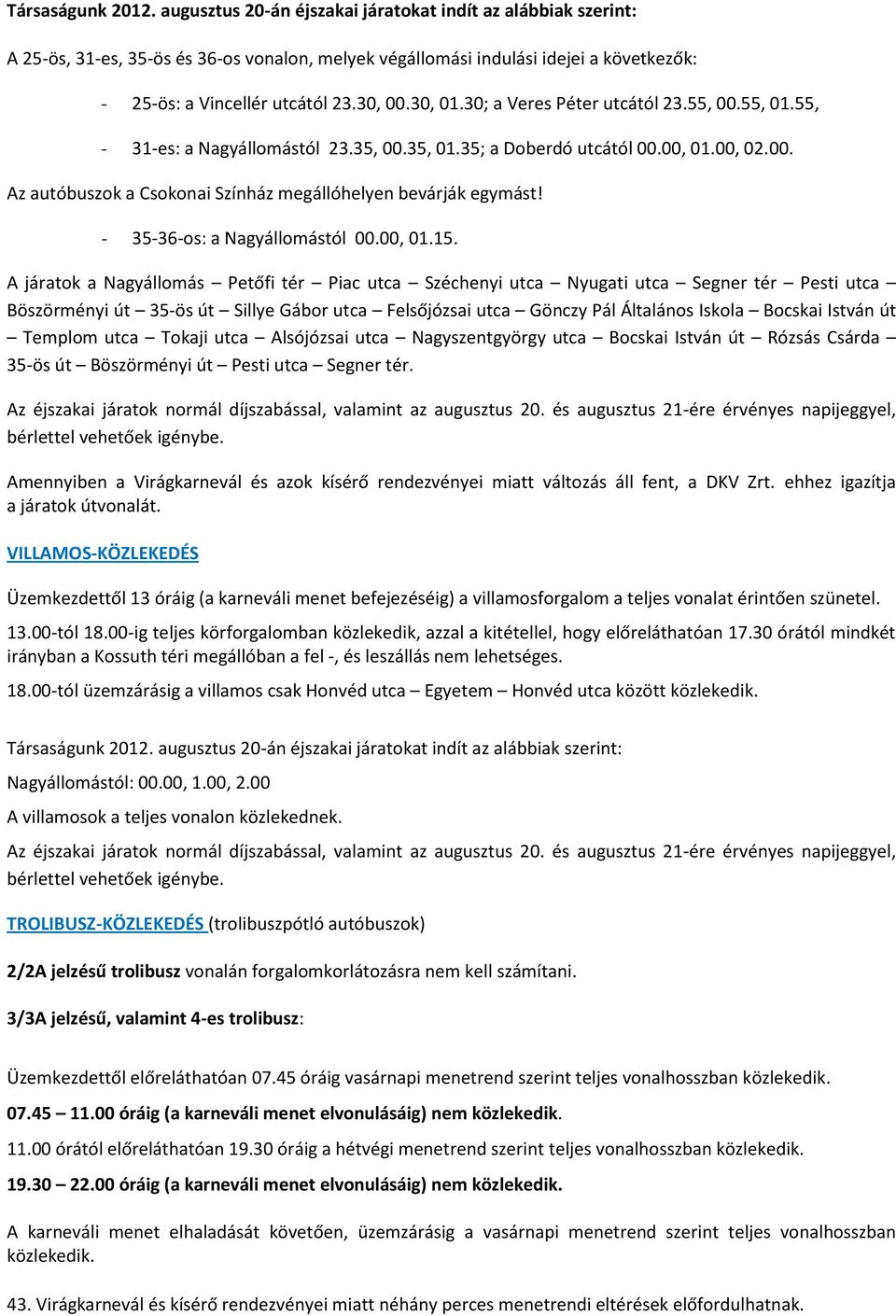 30; a Veres Péter utcától 23.55, 00.55, 01.55, - 31-es: a Nagyállomástól 23.35, 00.35, 01.35; a Doberdó utcától 00.00, 01.00, 02.00. Az autóbuszok a Csokonai Színház megállóhelyen bevárják egymást!