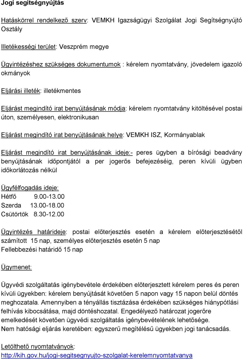 megindító irat benyújtásának helye: VEMKH ISZ, Kormányablak Eljárást megindító irat benyújtásának ideje:- peres ügyben a bírósági beadvány benyújtásának időpontjától a per jogerős befejezéséig, peren