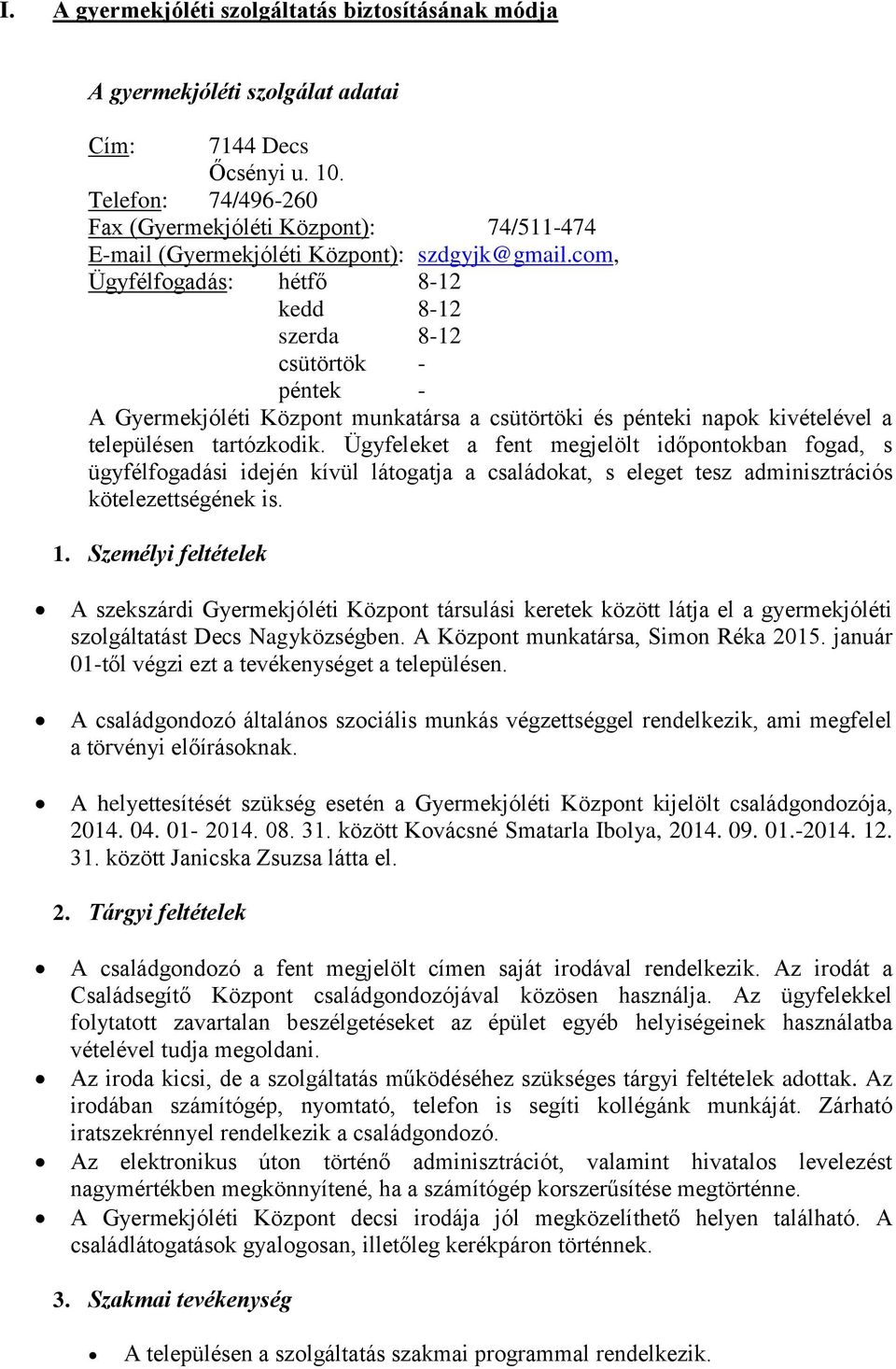 com, Ügyfélfogadás: hétfő 8-12 kedd 8-12 szerda 8-12 csütörtök - péntek - A Gyermekjóléti Központ munkatársa a csütörtöki és pénteki napok kivételével a településen tartózkodik.