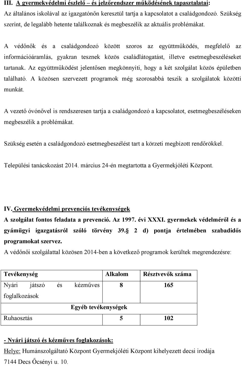 A védőnők és a családgondozó között szoros az együttműködés, megfelelő az információáramlás, gyakran tesznek közös családlátogatást, illetve esetmegbeszéléseket tartanak.