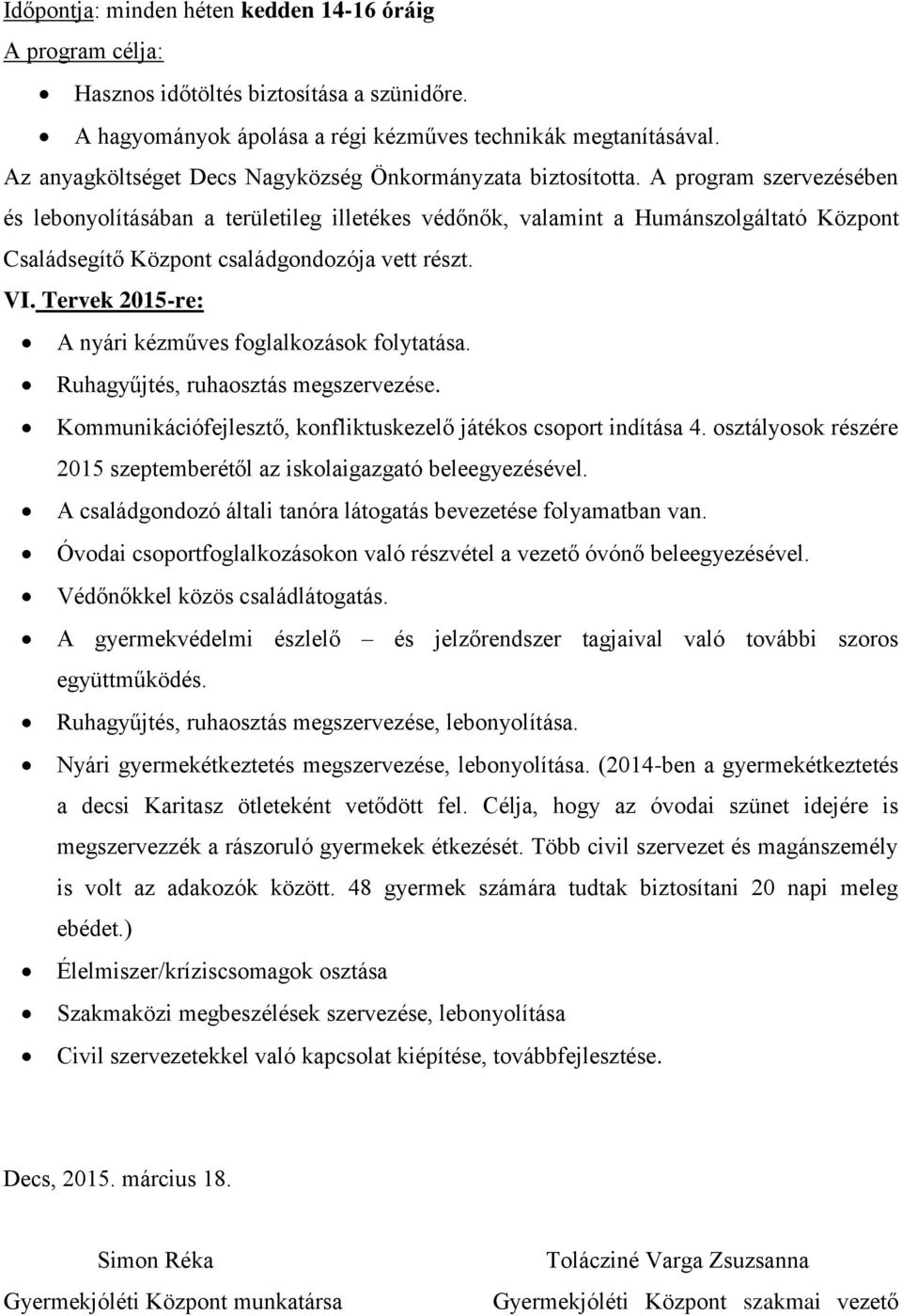 A program szervezésében és lebonyolításában a területileg illetékes védőnők, valamint a Humánszolgáltató Központ Családsegítő Központ családgondozója vett részt. VI.