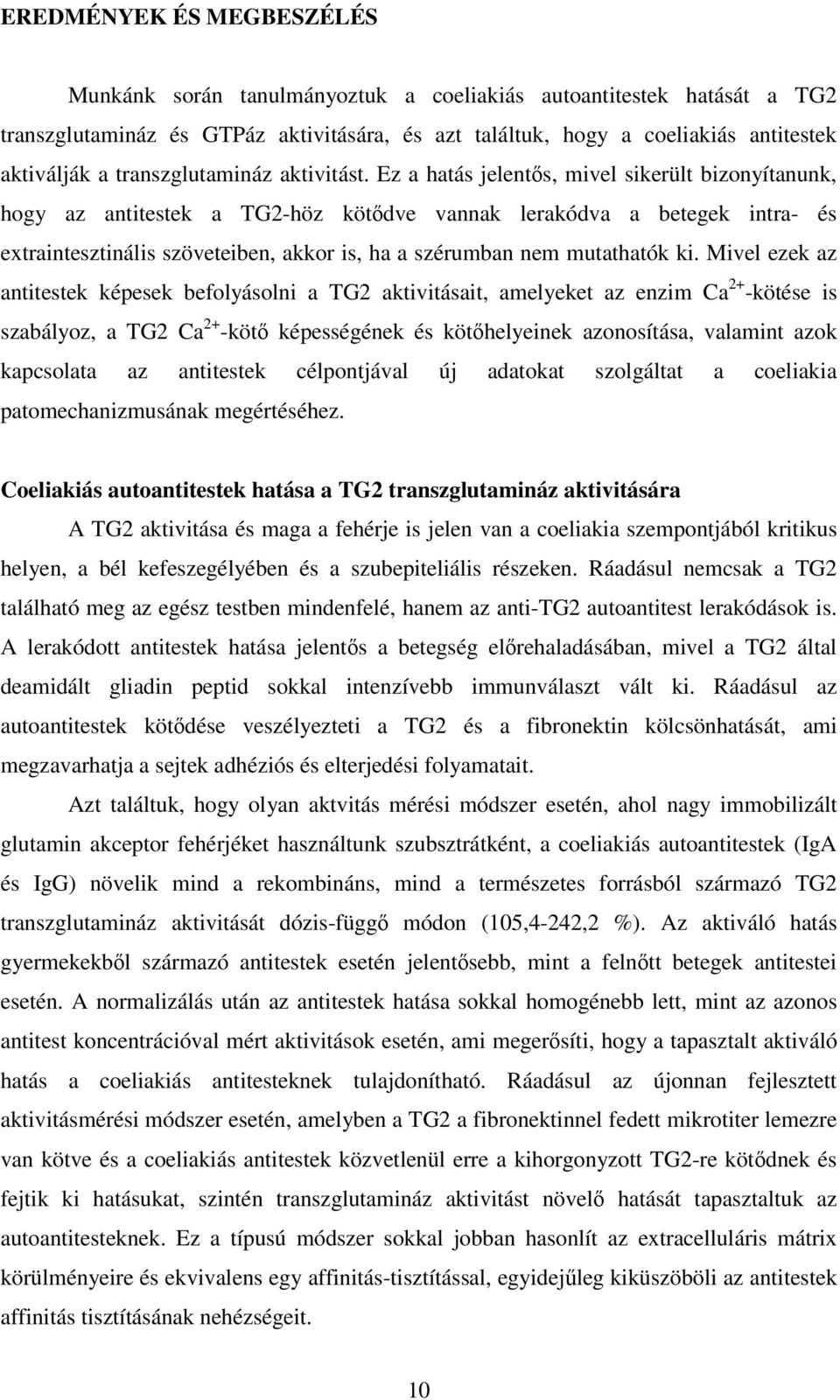 Ez a hatás jelentıs, mivel sikerült bizonyítanunk, hogy az antitestek a TG2-höz kötıdve vannak lerakódva a betegek intra- és extraintesztinális szöveteiben, akkor is, ha a szérumban nem mutathatók ki.