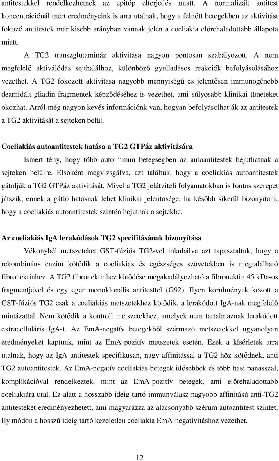 állapota miatt. A TG2 transzglutamináz aktivitása nagyon pontosan szabályozott. A nem megfelelı aktiválódás sejthalálhoz, különbözı gyulladásos reakciók befolyásolásához vezethet.