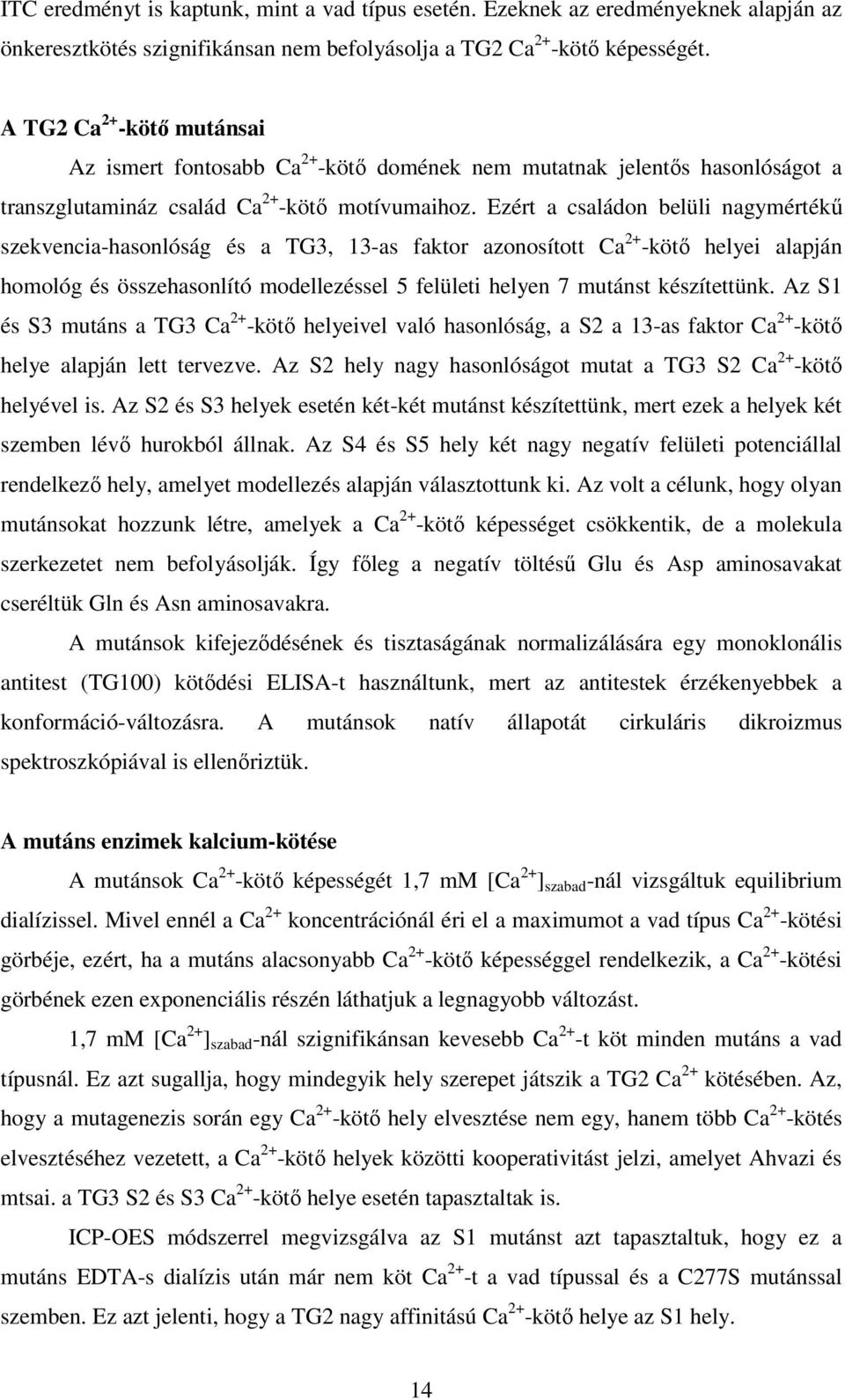 Ezért a családon belüli nagymértékő szekvencia-hasonlóság és a TG3, 13-as faktor azonosított Ca 2+ -kötı helyei alapján homológ és összehasonlító modellezéssel 5 felületi helyen 7 mutánst