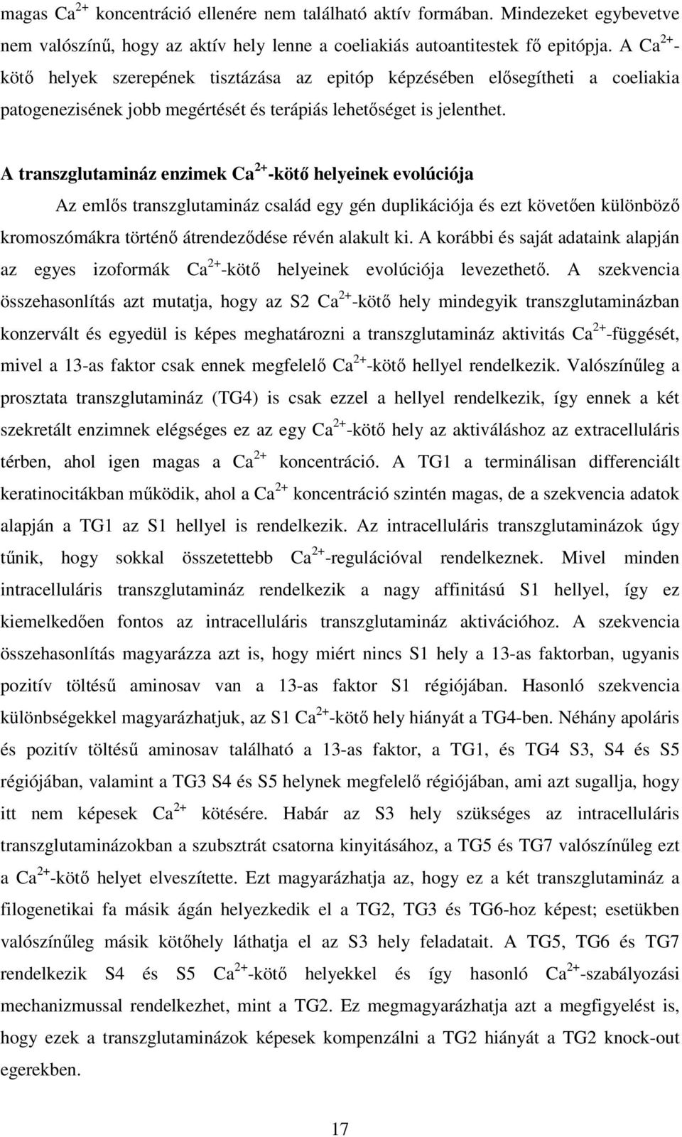 A transzglutamináz enzimek Ca 2+ -kötı helyeinek evolúciója Az emlıs transzglutamináz család egy gén duplikációja és ezt követıen különbözı kromoszómákra történı átrendezıdése révén alakult ki.