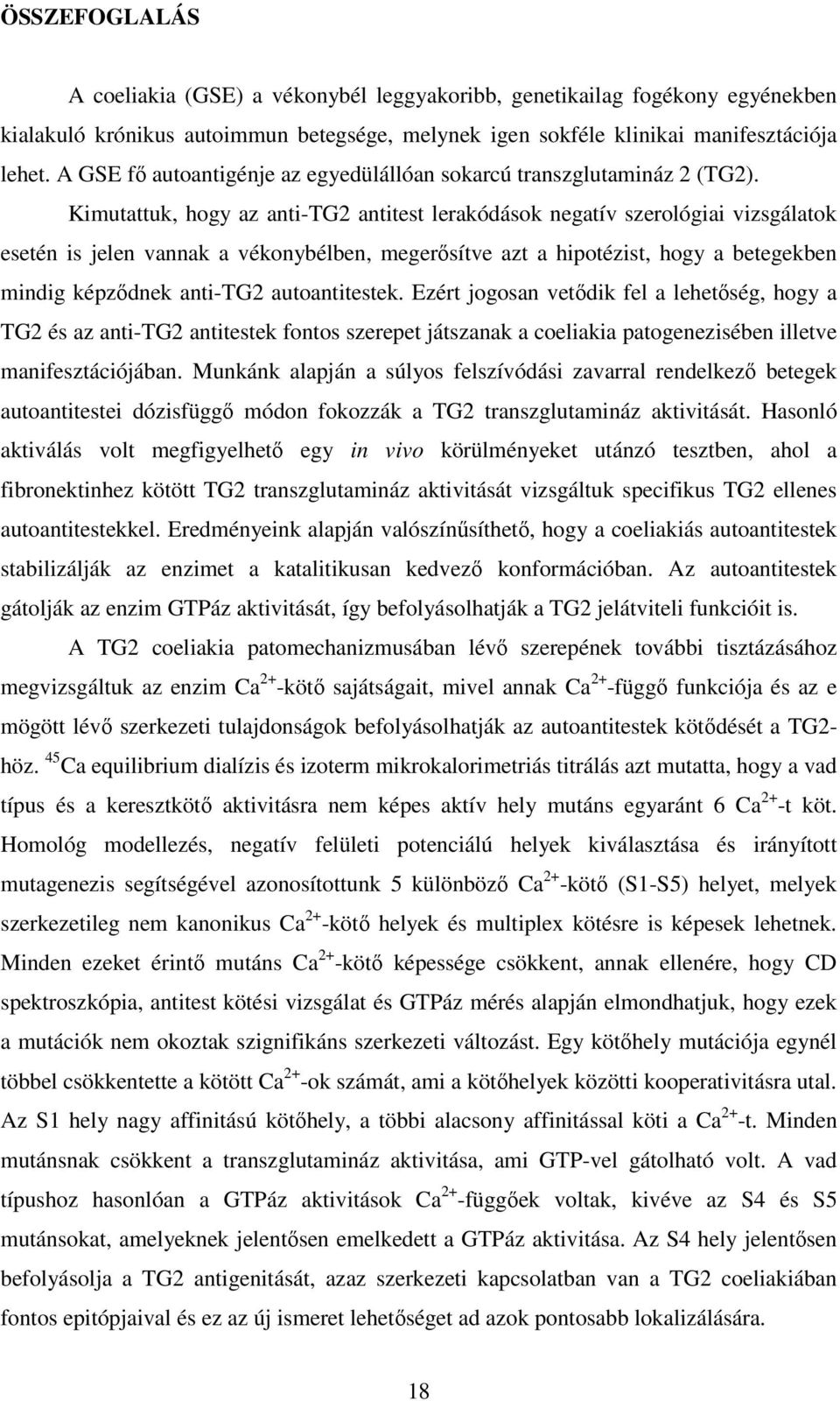 Kimutattuk, hogy az anti-tg2 antitest lerakódások negatív szerológiai vizsgálatok esetén is jelen vannak a vékonybélben, megerısítve azt a hipotézist, hogy a betegekben mindig képzıdnek anti-tg2