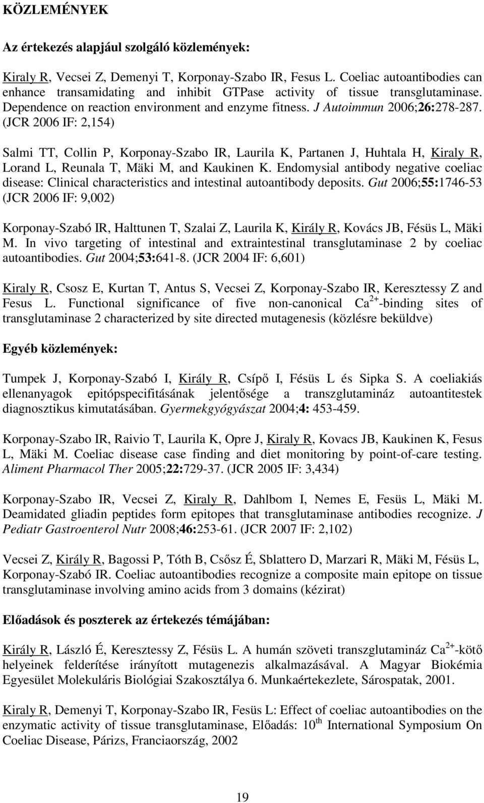 (JCR 2006 IF: 2,154) Salmi TT, Collin P, Korponay-Szabo IR, Laurila K, Partanen J, Huhtala H, Kiraly R, Lorand L, Reunala T, Mäki M, and Kaukinen K.