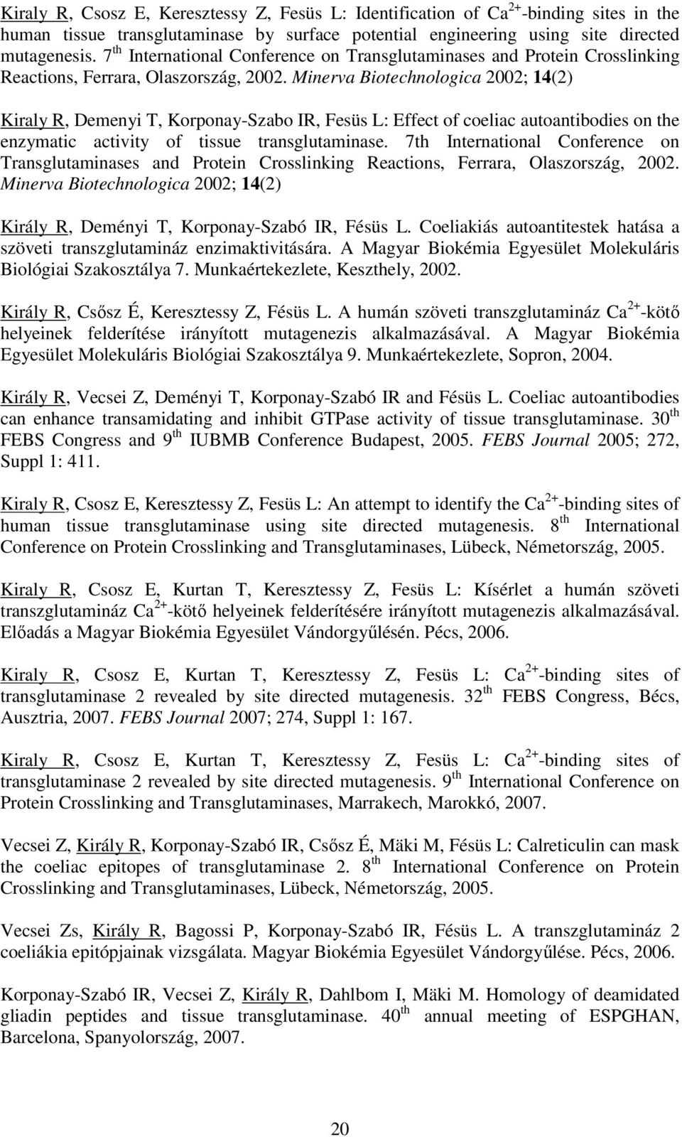 Minerva Biotechnologica 2002; 14(2) Kiraly R, Demenyi T, Korponay-Szabo IR, Fesüs L: Effect of coeliac autoantibodies on the enzymatic activity of tissue transglutaminase.