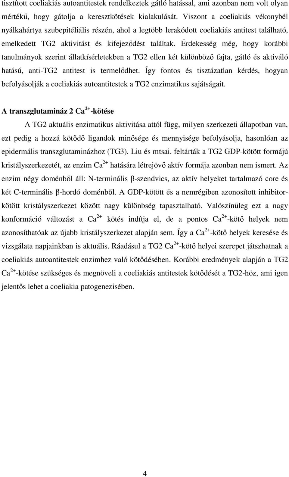 Érdekesség még, hogy korábbi tanulmányok szerint állatkísérletekben a TG2 ellen két különbözı fajta, gátló és aktiváló hatású, anti-tg2 antitest is termelıdhet.