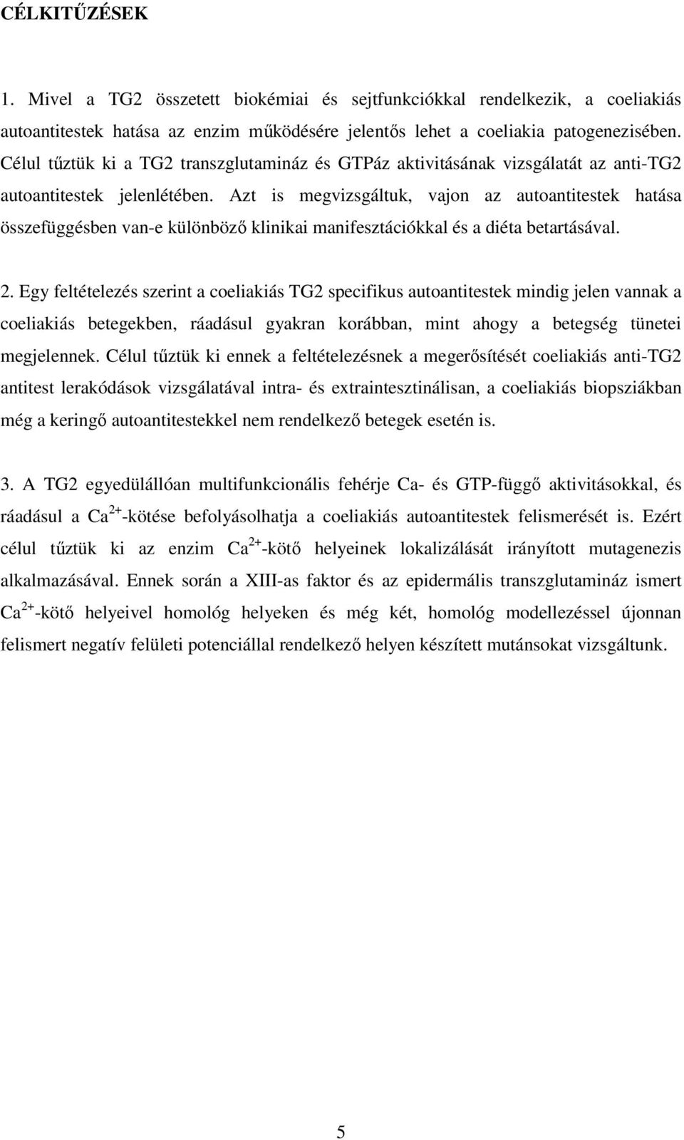Azt is megvizsgáltuk, vajon az autoantitestek hatása összefüggésben van-e különbözı klinikai manifesztációkkal és a diéta betartásával. 2.