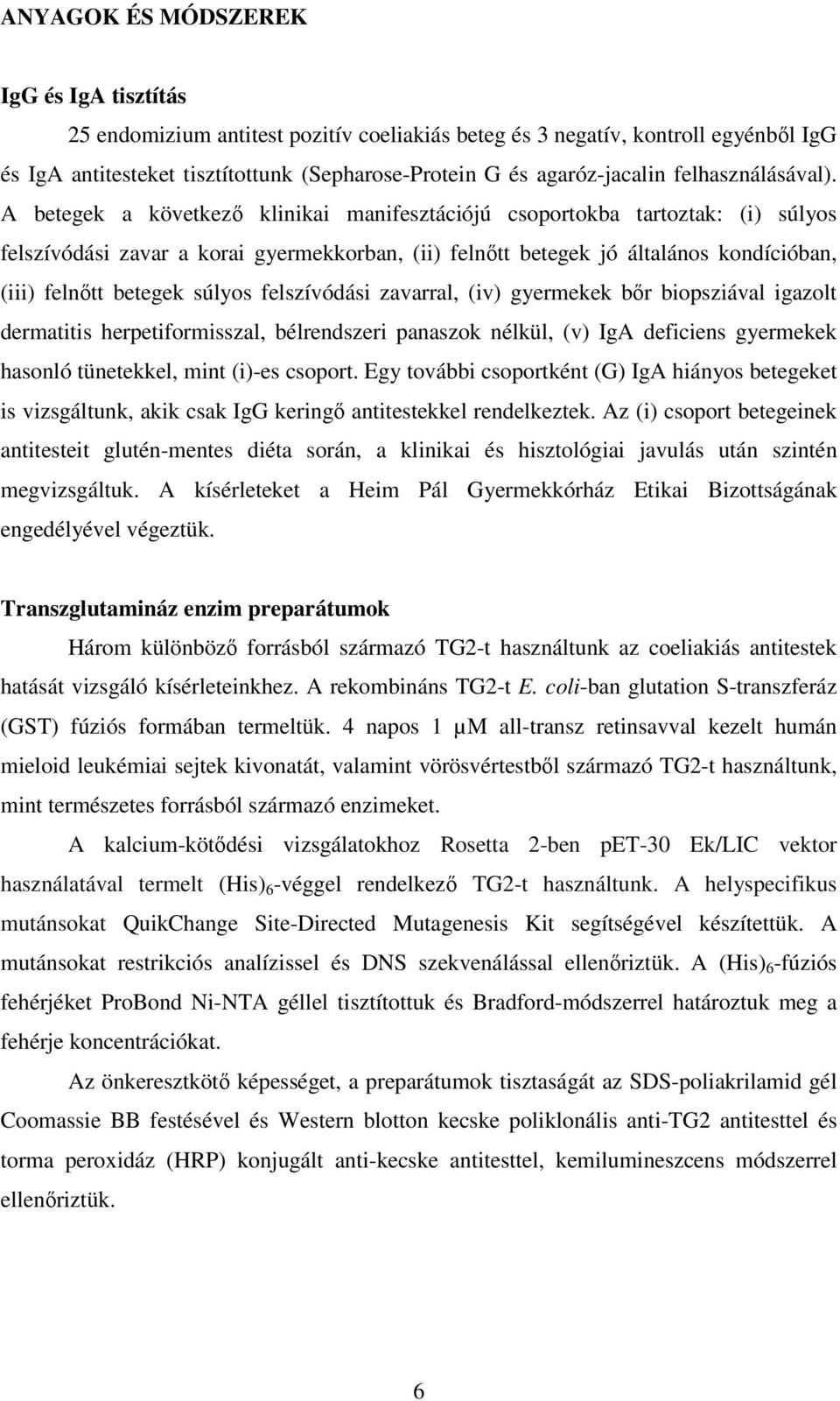 A betegek a következı klinikai manifesztációjú csoportokba tartoztak: (i) súlyos felszívódási zavar a korai gyermekkorban, (ii) felnıtt betegek jó általános kondícióban, (iii) felnıtt betegek súlyos