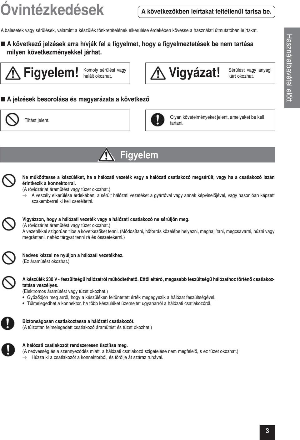 A jelzések besorolása és magyarázata a következô Vigyázat! Sérülést vagy anyagi kárt okozhat. Használatbavétel elôtt Tiltást jelent. Olyan követelményeket jelent, amelyeket be kell tartani.