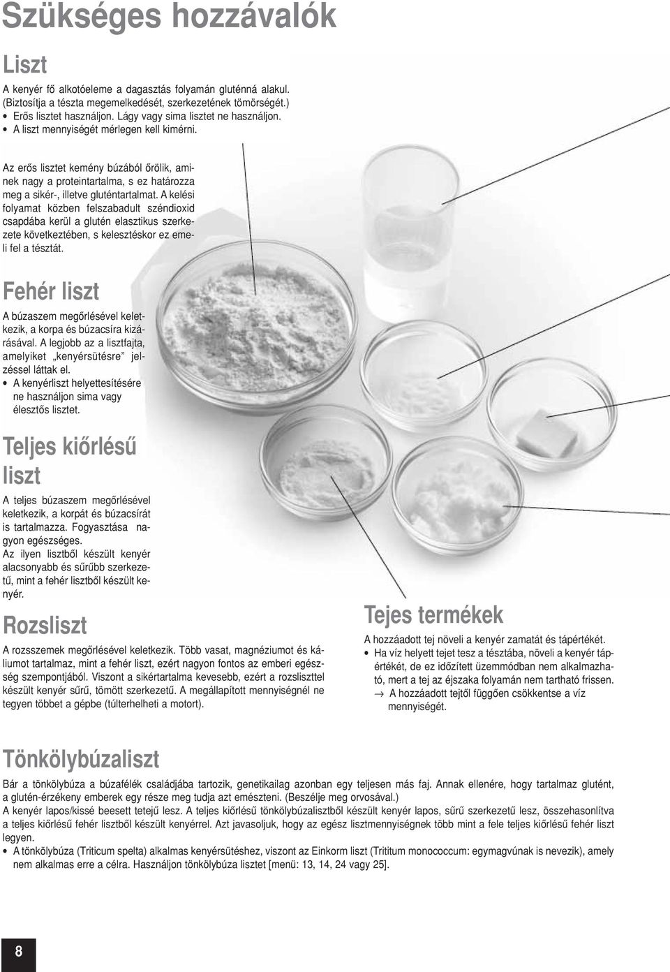 Az erôs lisztet kemény búzából ôrölik, aminek nagy a proteintartalma, s ez határozza meg a sikér-, illetve gluténtartalmat.