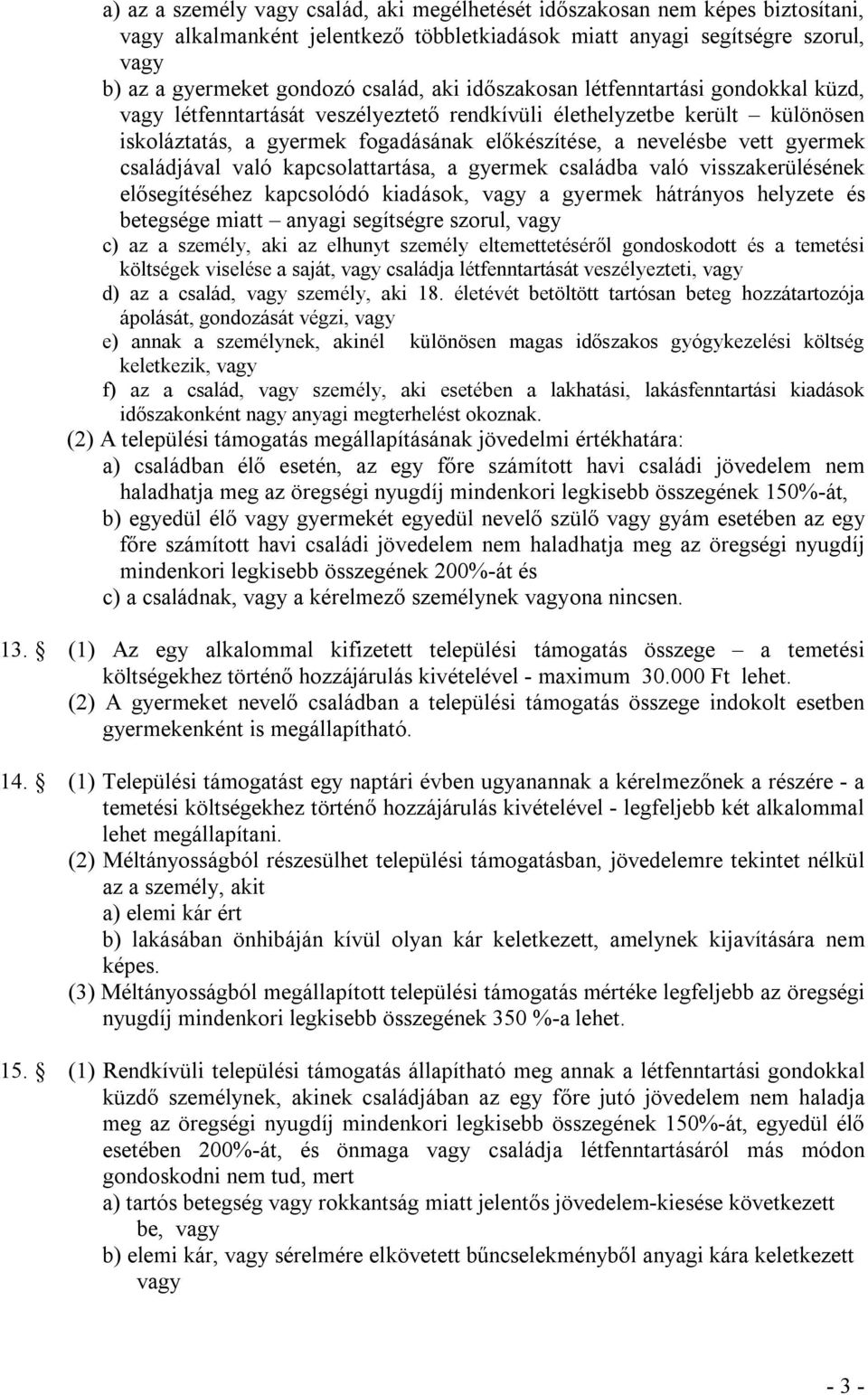 családjával való kapcsolattartása, a gyermek családba való visszakerülésének elősegítéséhez kapcsolódó kiadások, vagy a gyermek hátrányos helyzete és betegsége miatt anyagi segítségre szorul, vagy c)