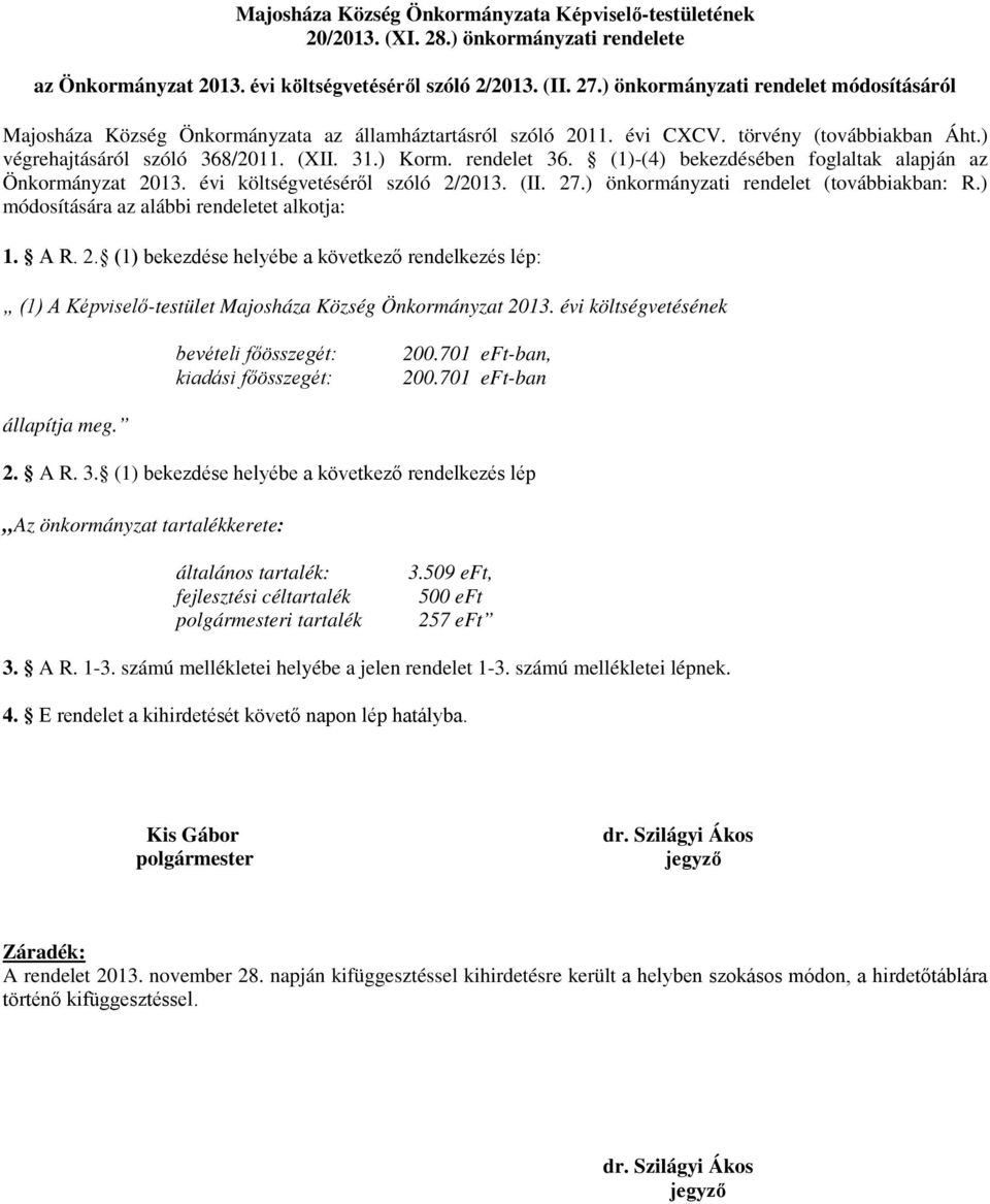 rendelet 36. (1)-(4) bekezdésében foglaltak alapján az Önkormányzat 2013. évi költségvetéséről szóló 2/2013. (II. 27.) önkormányzati rendelet (továbbiakban: R.