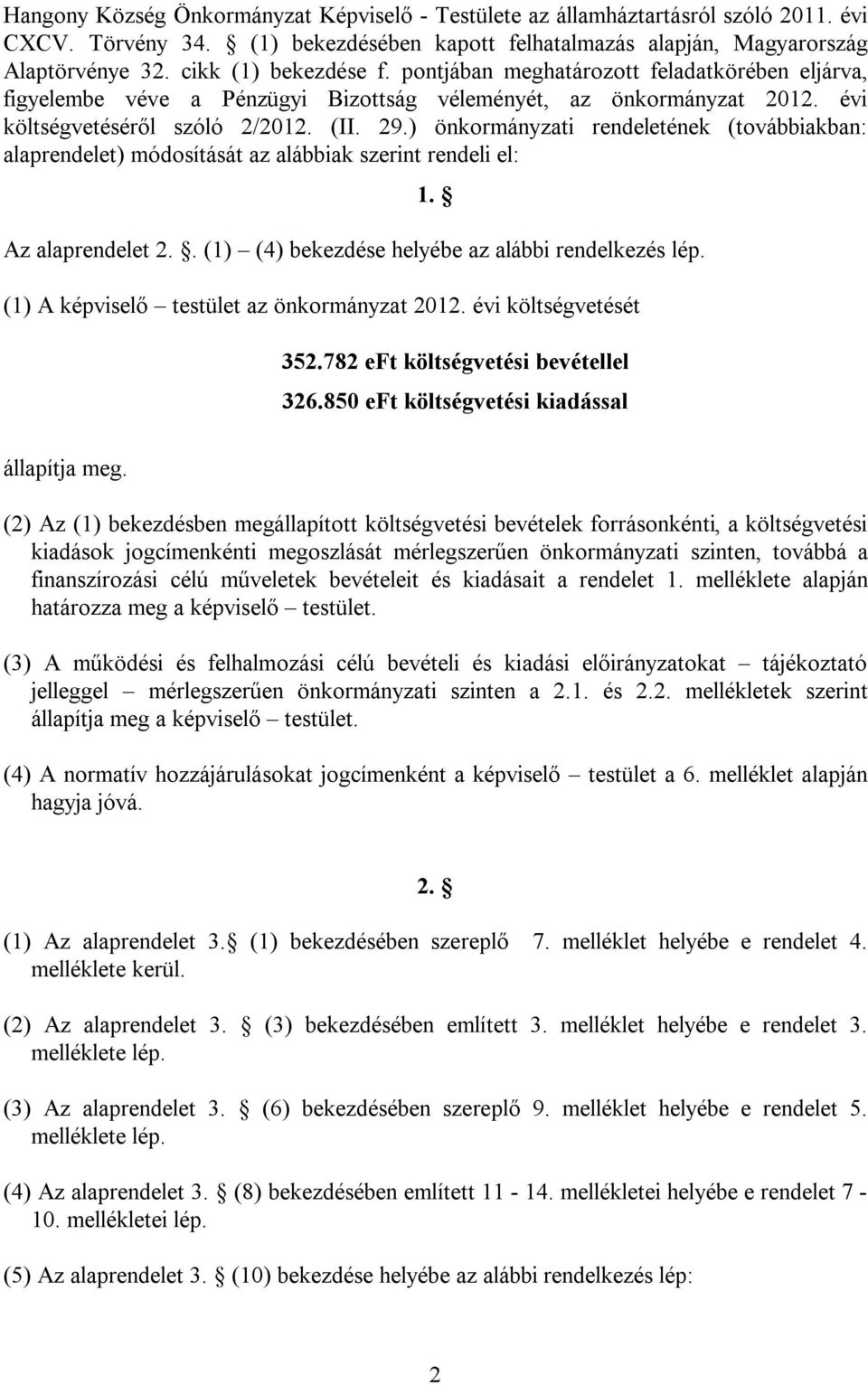 ) önkormányzati rendeletének (továbbiakban: alaprendelet) módosítását az alábbiak szerint rendeli el: 1. Az alaprendelet 2.. (1) (4) bekezdése helyébe az alábbi rendelkezés lép.