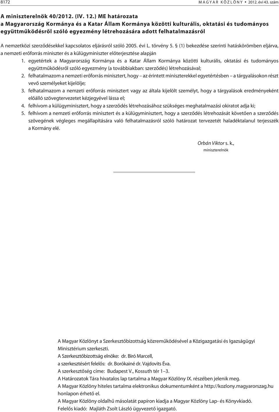 kapcsolatos eljárásról szóló 2005. évi L. törvény 5. (1) bekezdése szerinti hatáskörömben eljárva, a nemzeti erõforrás miniszter és a külügyminiszter elõterjesztése alapján 1.