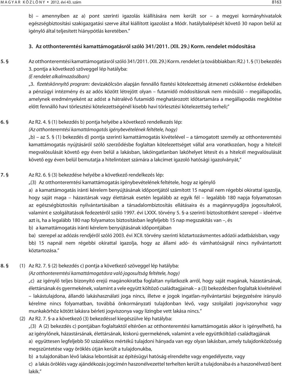 hatálybalépését követõ 30 napon belül az igénylõ által teljesített hiánypótlás keretében. 3. Az otthonteremtési kamattámogatásról szóló 341/2011. (XII. 29.) Korm. rendelet módosítása 5.