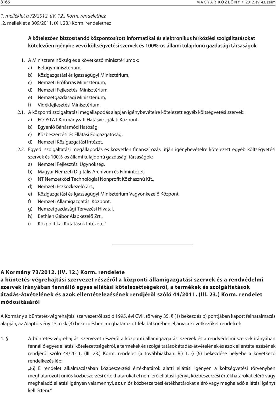 rendelethez A kötelezõen biztosítandó központosított informatikai és elektronikus hírközlési szolgáltatásokat kötelezõen igénybe vevõ költségvetési szervek és 100%-os állami tulajdonú gazdasági