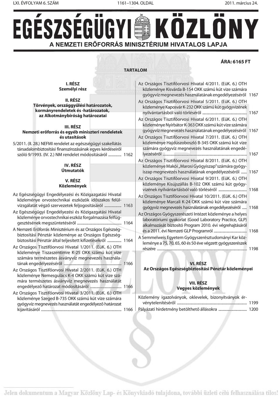 ) NEFMI rendelet az egészségügyi szakellátás társadalombiztosítási finanszírozásának egyes kérdéseirõl szóló 9/1993. (IV. 2.) NM rendelet módosításáról... 1162 IV. RÉSZ Útmutatók V.