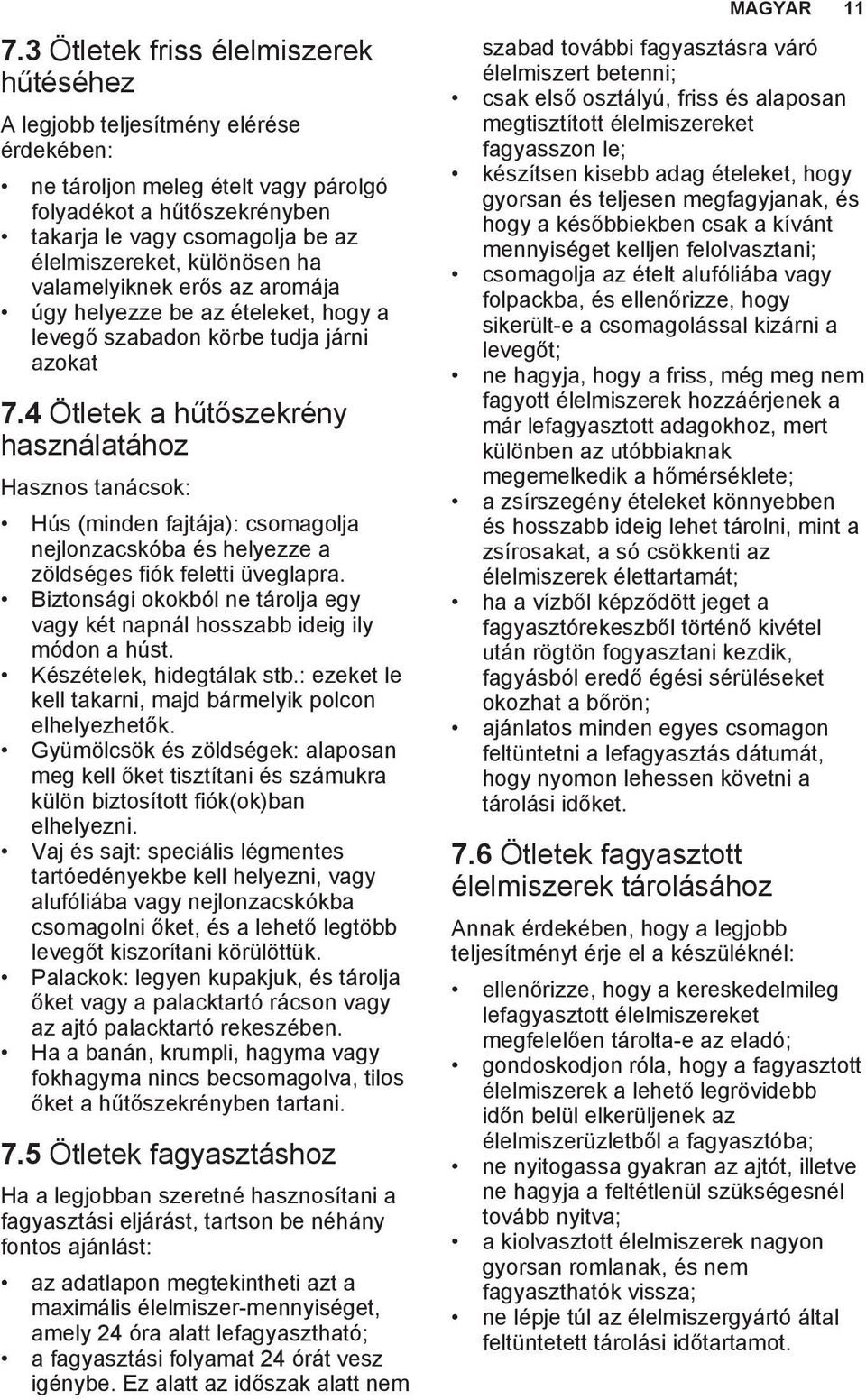 4 Ötletek a hűtőszekrény használatához Hasznos tanácsok: Hús (minden fajtája): csomagolja nejlonzacskóba és helyezze a zöldséges fiók feletti üveglapra.