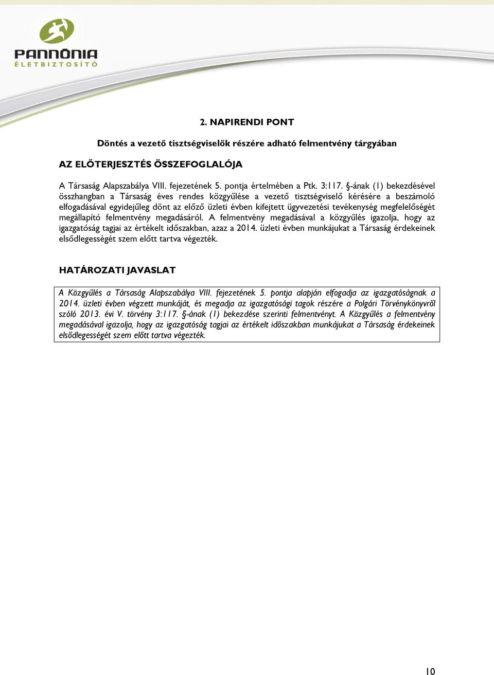 tevékenység megfelelőségét megállapító felmentvény megadásáról. A felmentvény megadásával a közgyűlés igazolja, hogy az igazgatóság tagjai az értékelt időszakban, azaz a 2014.