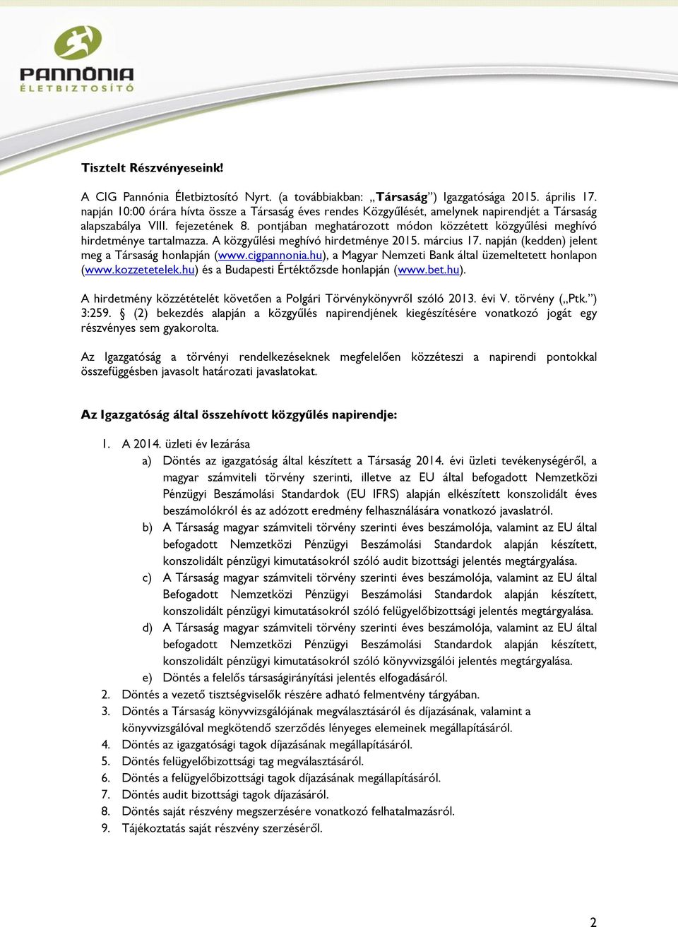 pontjában meghatározott módon közzétett közgyűlési meghívó hirdetménye tartalmazza. A közgyűlési meghívó hirdetménye 2015. március 17. napján (kedden) jelent meg a Társaság honlapján (www.cigpannonia.